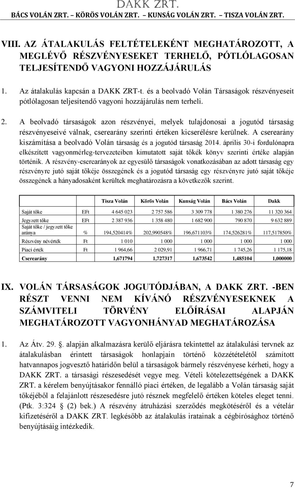 A beolvadó társaságok azon részvényei, melyek tulajdonosai a jogutód társaság részvényeseivé válnak, cserearány szerinti értéken kicserélésre kerülnek.