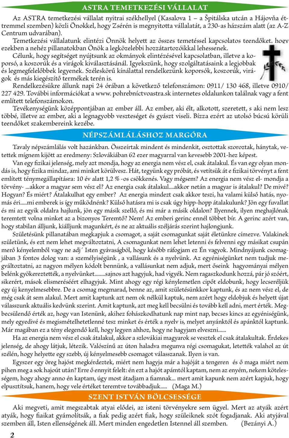 Temetkezési vállalatunk elintézi Önnök helyett az összes temetéssel kapcsolatos teendőket, hogy ezekben a nehéz pillanatokban Önök a legközelebbi hozzátartozóikkal lehessenek.