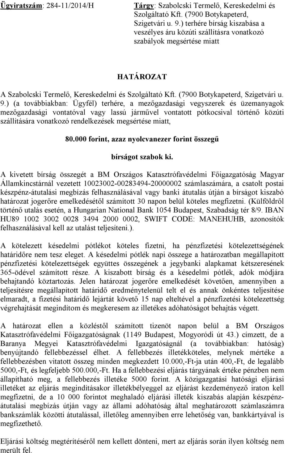 ) (a továbbiakban: Ügyfél) terhére, a mezőgazdasági vegyszerek és üzemanyagok mezőgazdasági vontatóval vagy lassú járművel vontatott pótkocsival történő közúti szállítására vonatkozó rendelkezések