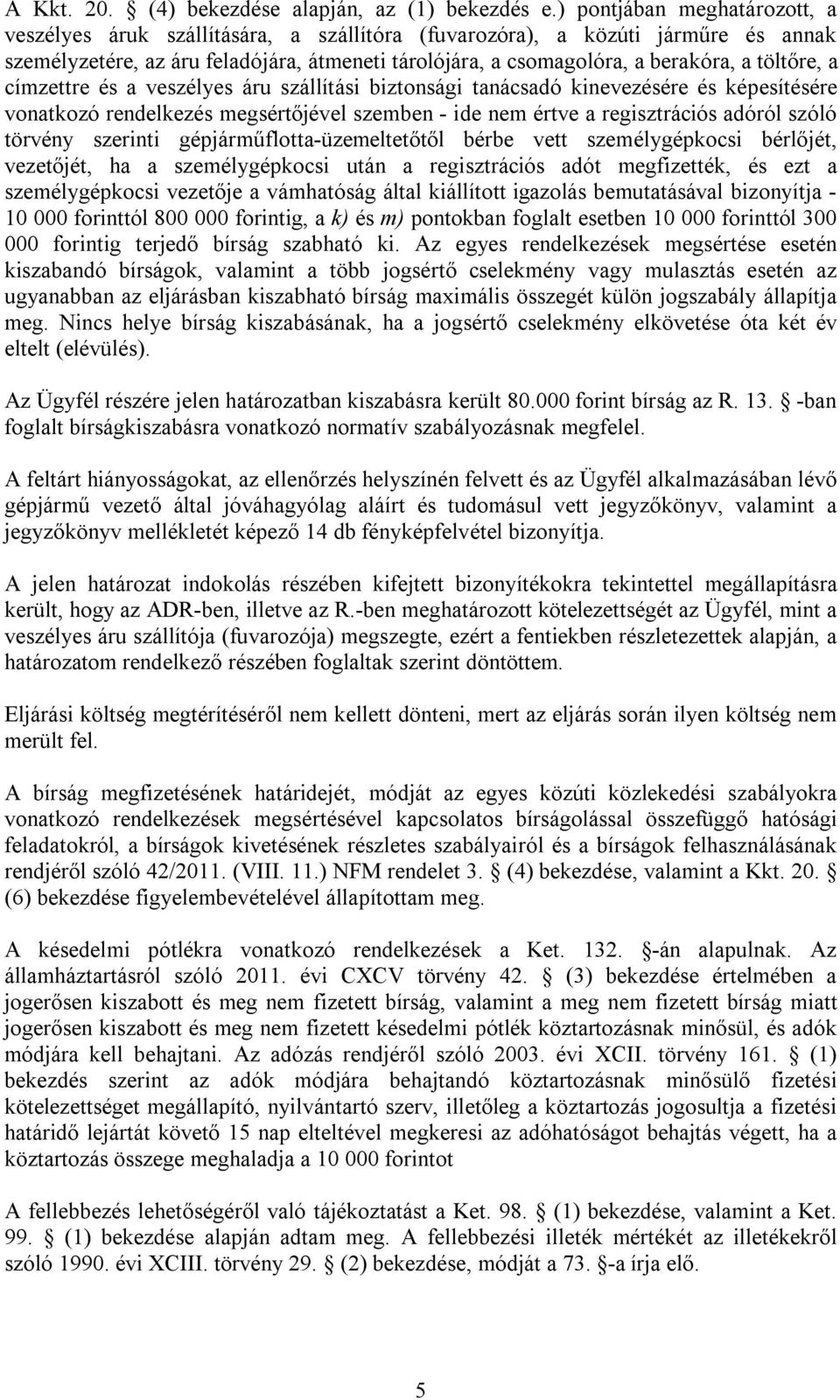 töltőre, a címzettre és a veszélyes áru szállítási biztonsági tanácsadó kinevezésére és képesítésére vonatkozó rendelkezés megsértőjével szemben - ide nem értve a regisztrációs adóról szóló törvény