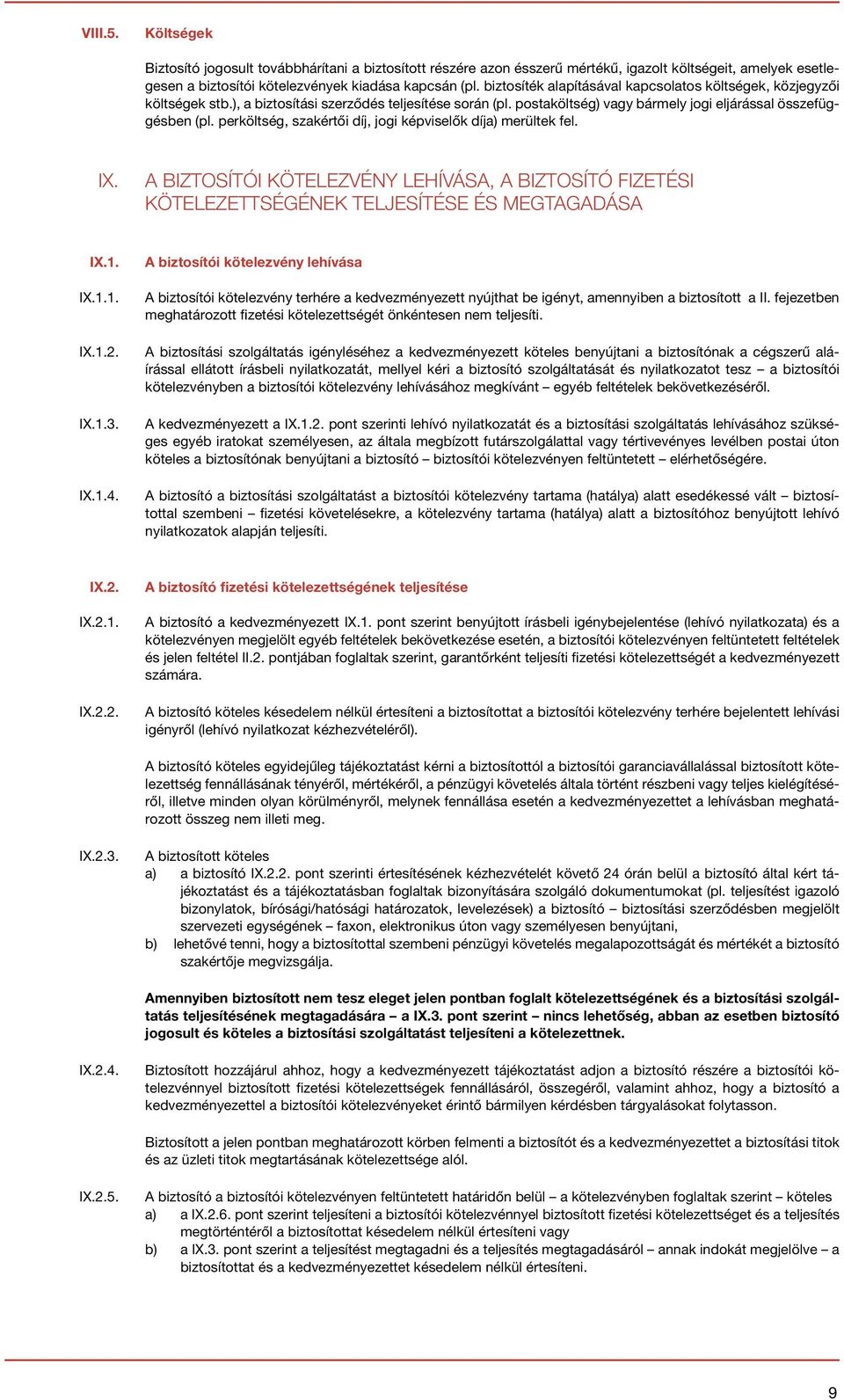 perköltség, szakértői díj, jogi képviselők díja) merültek fel. IX. A BIZTOSÍTÓI KÖTELEZVÉNY LEHÍVÁSA, A BIZTOSÍTÓ FIZETÉSI KÖTELEZETTSÉGÉNEK TELJESÍTÉSE ÉS MEGTAGADÁSA IX.1. IX.1.1. IX.1.2. IX.1.3.