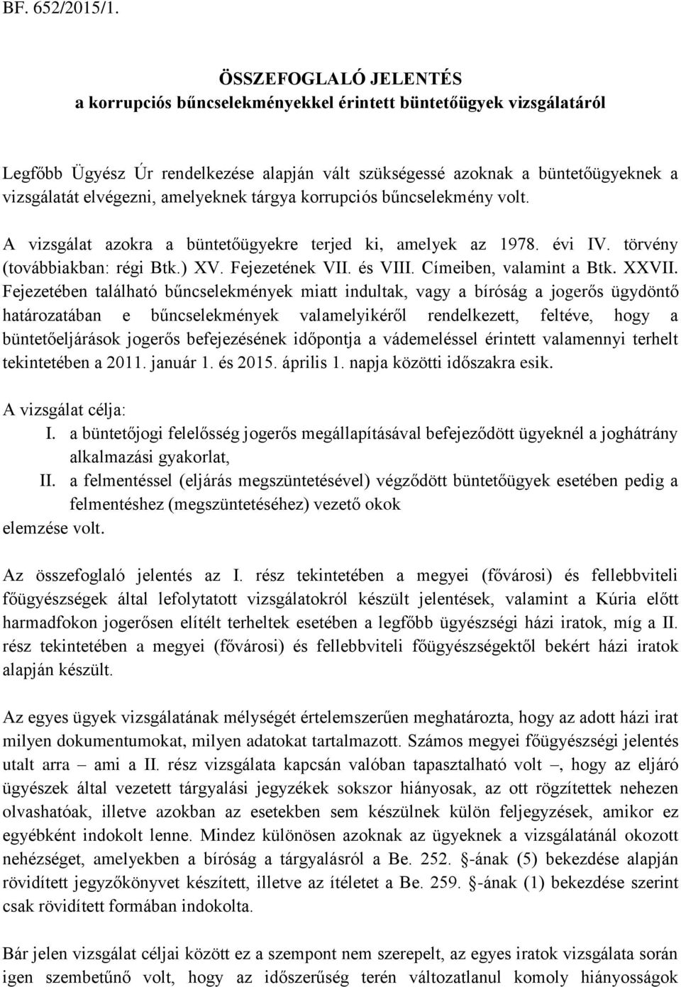 amelyeknek tárgya korrupciós bűncselekmény volt. A vizsgálat azokra a büntetőügyekre terjed ki, amelyek az 1978. évi IV. törvény (továbbiakban: régi Btk.) XV. Fejezetének VII. és VIII.