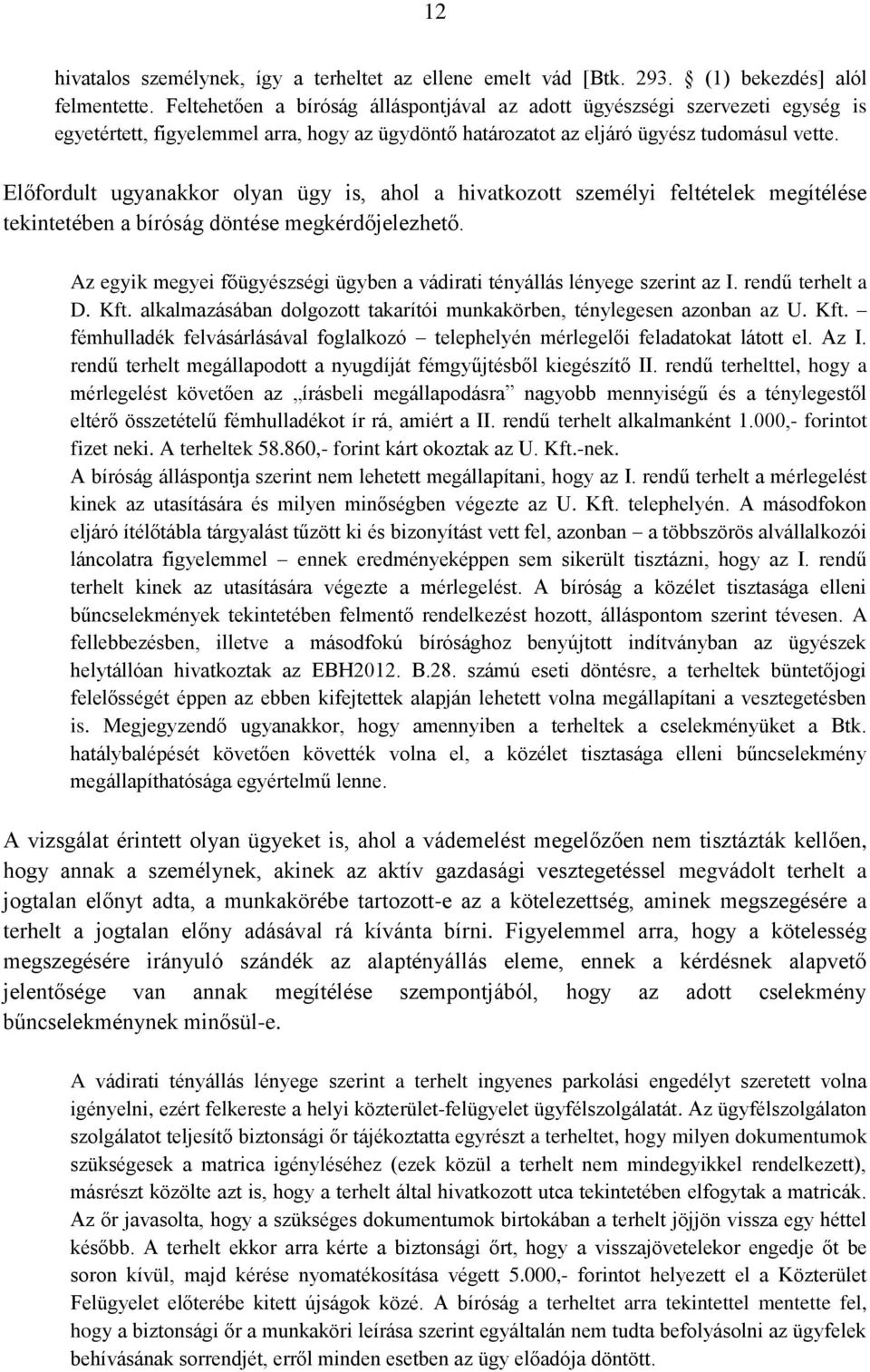 Előfordult ugyanakkor olyan ügy is, ahol a hivatkozott személyi feltételek megítélése tekintetében a bíróság döntése megkérdőjelezhető.