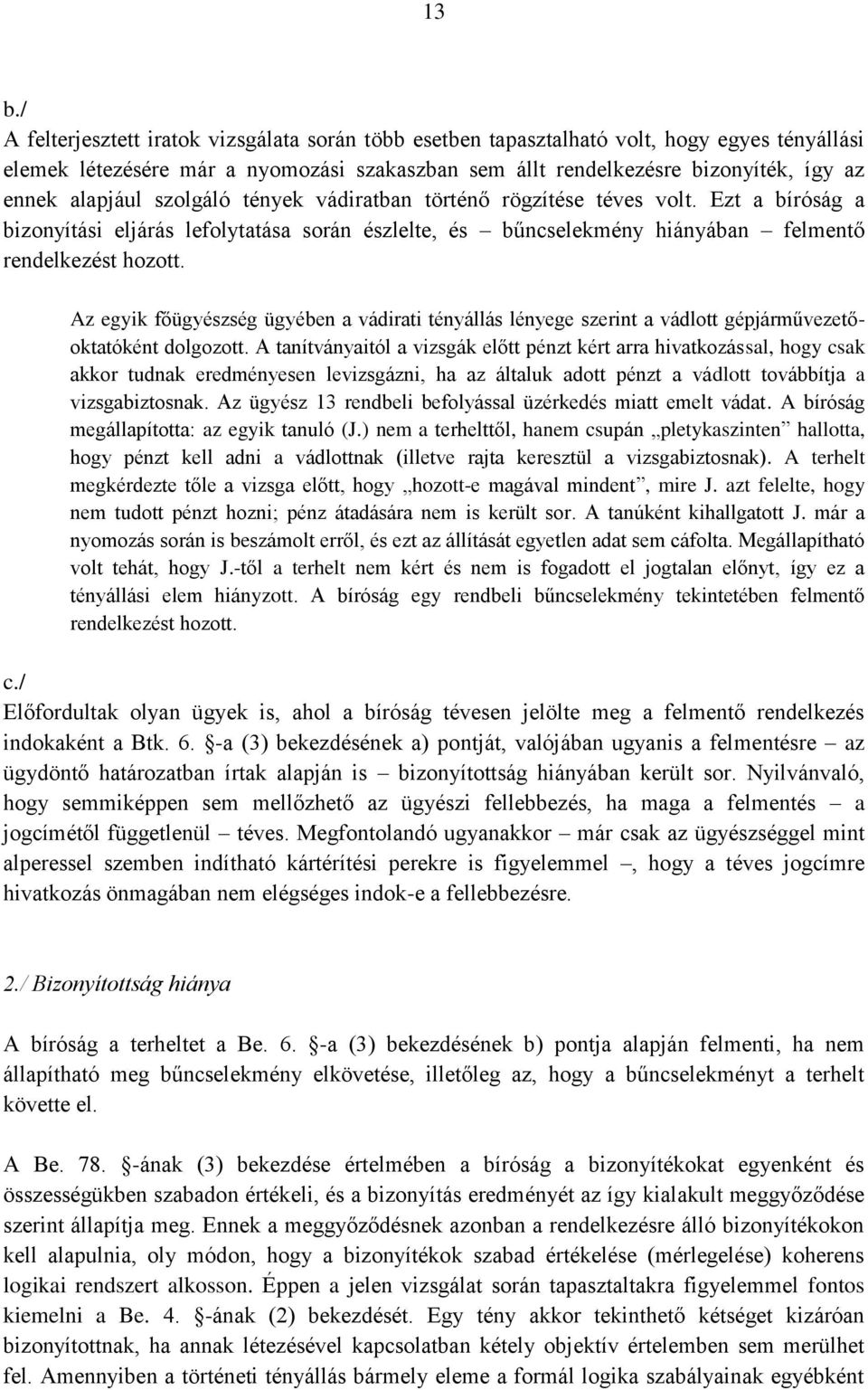 Az egyik főügyészség ügyében a vádirati tényállás lényege szerint a vádlott gépjárművezetőoktatóként dolgozott.