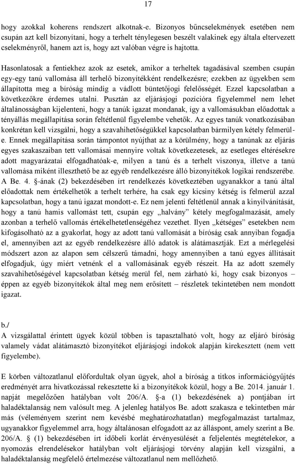 Hasonlatosak a fentiekhez azok az esetek, amikor a terheltek tagadásával szemben csupán egy-egy tanú vallomása áll terhelő bizonyítékként rendelkezésre; ezekben az ügyekben sem állapította meg a