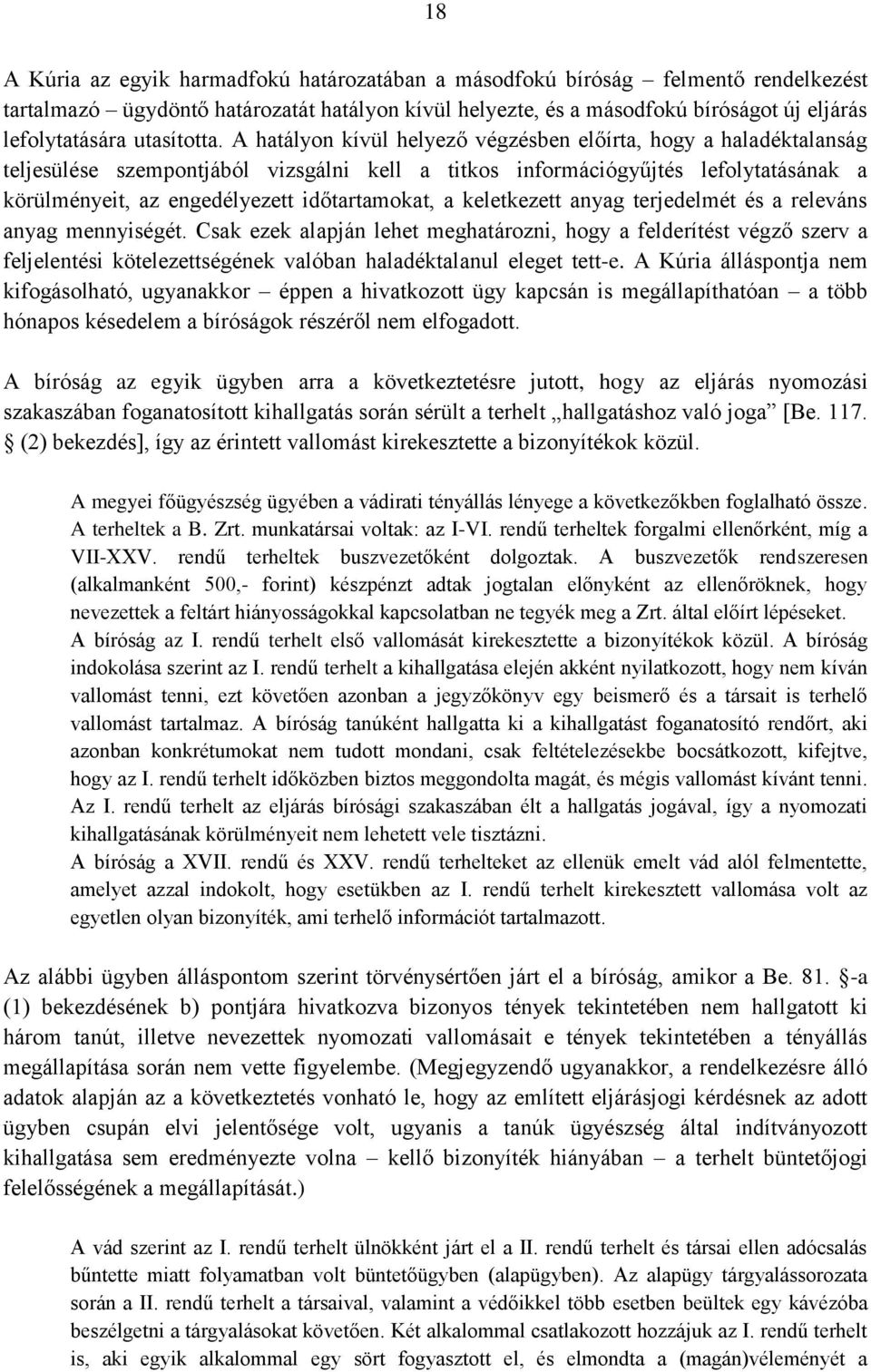 A hatályon kívül helyező végzésben előírta, hogy a haladéktalanság teljesülése szempontjából vizsgálni kell a titkos információgyűjtés lefolytatásának a körülményeit, az engedélyezett időtartamokat,