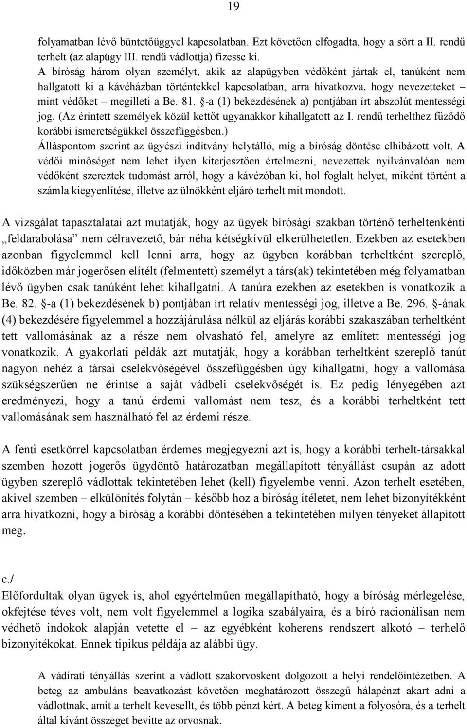 Be. 81. -a (1) bekezdésének a) pontjában írt abszolút mentességi jog. (Az érintett személyek közül kettőt ugyanakkor kihallgatott az I. rendű terhelthez fűződő korábbi ismeretségükkel összefüggésben.