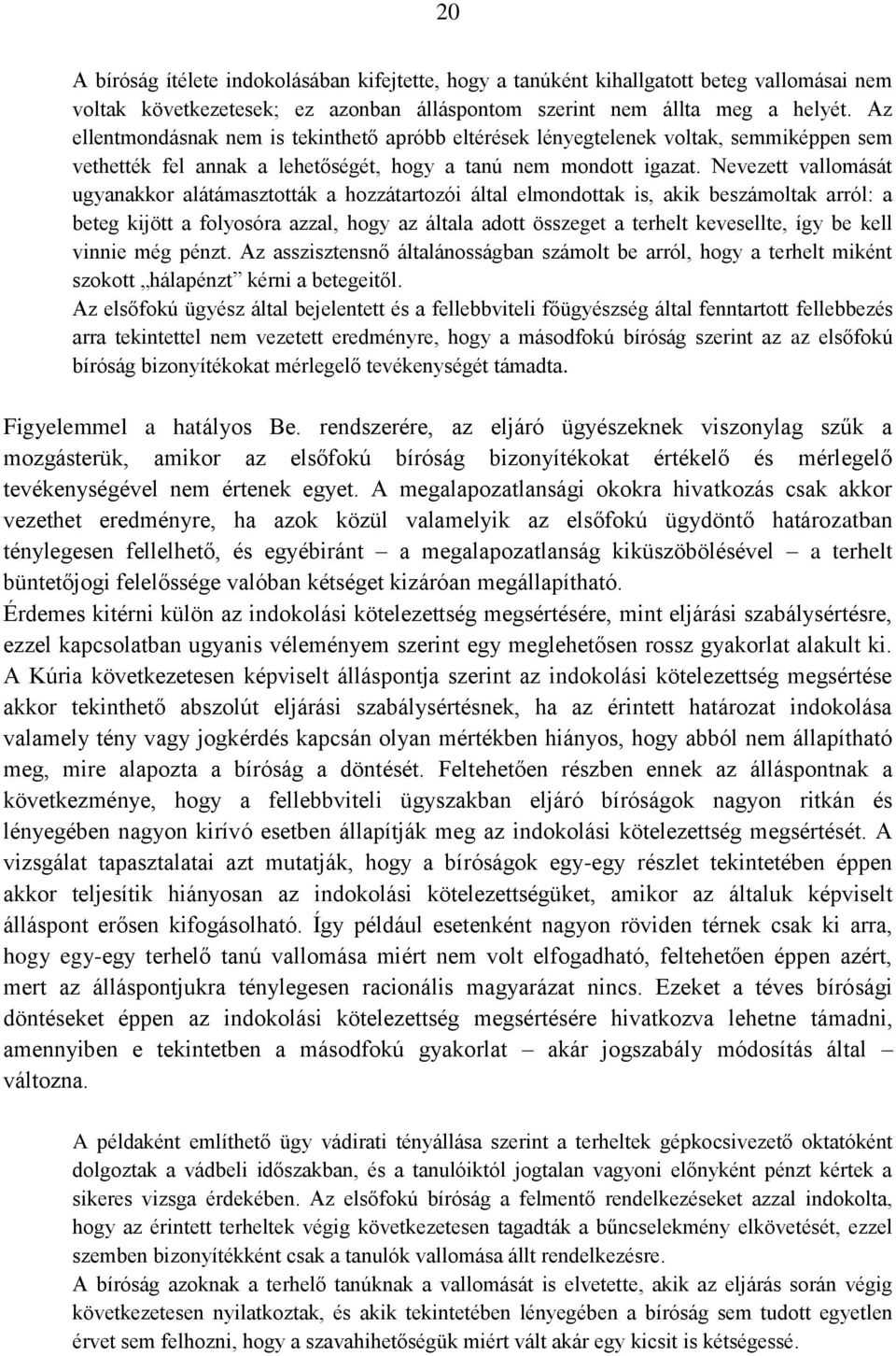 Nevezett vallomását ugyanakkor alátámasztották a hozzátartozói által elmondottak is, akik beszámoltak arról: a beteg kijött a folyosóra azzal, hogy az általa adott összeget a terhelt kevesellte, így