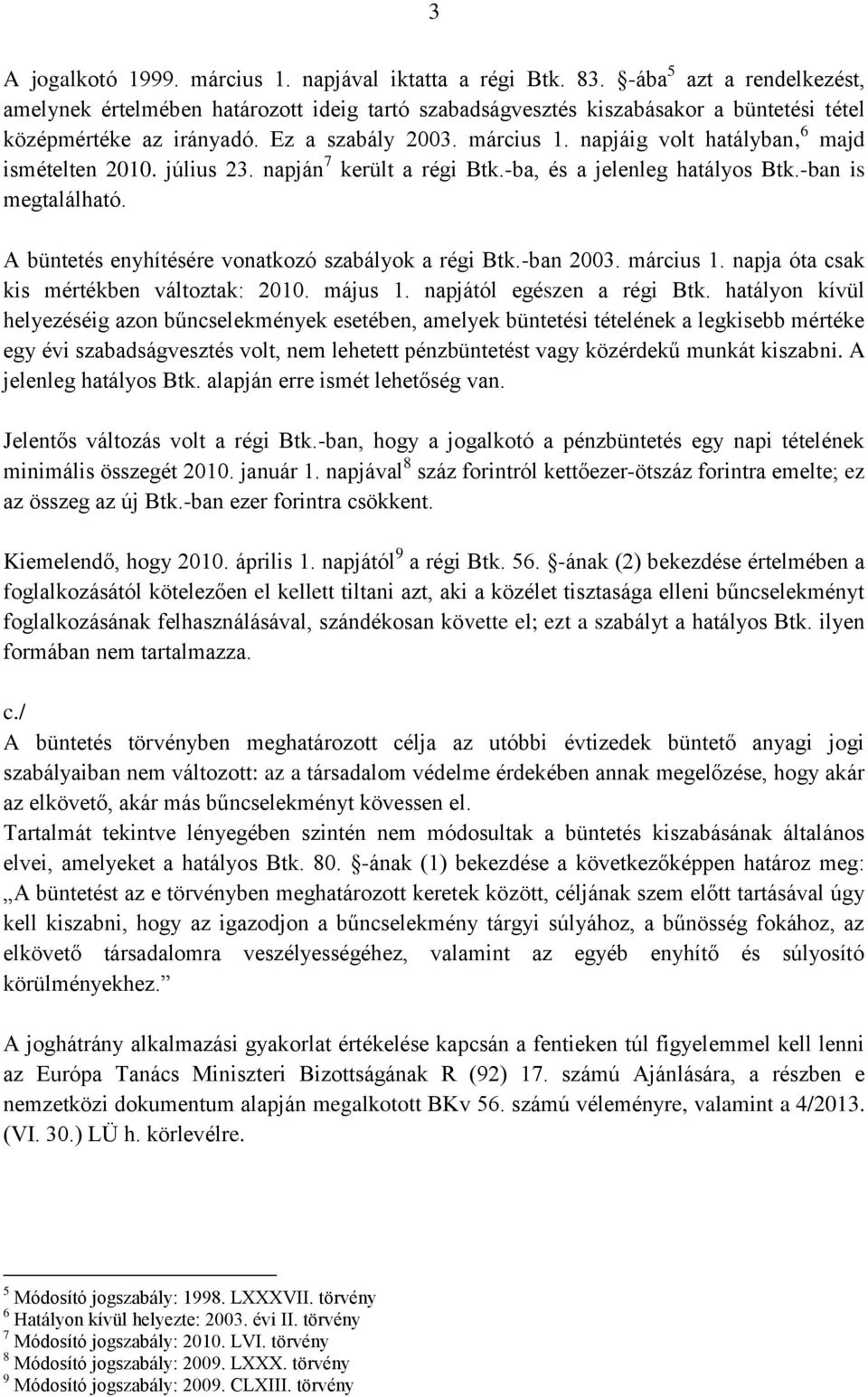 napjáig volt hatályban, 6 majd ismételten 2010. július 23. napján 7 került a régi Btk.-ba, és a jelenleg hatályos Btk.-ban is megtalálható. A büntetés enyhítésére vonatkozó szabályok a régi Btk.