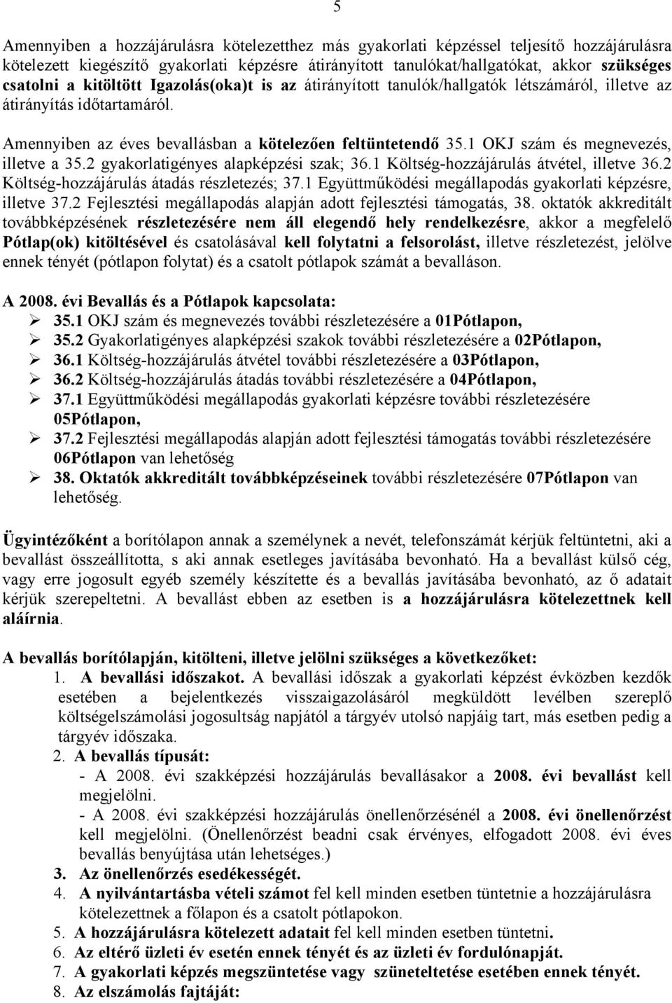 1 OKJ szám és megnevezés, illetve a 35.2 gyakorlatigényes alapképzési szak; 36.1 Költség-hozzájárulás átvétel, illetve 36.2 Költség-hozzájárulás átadás részletezés; 37.