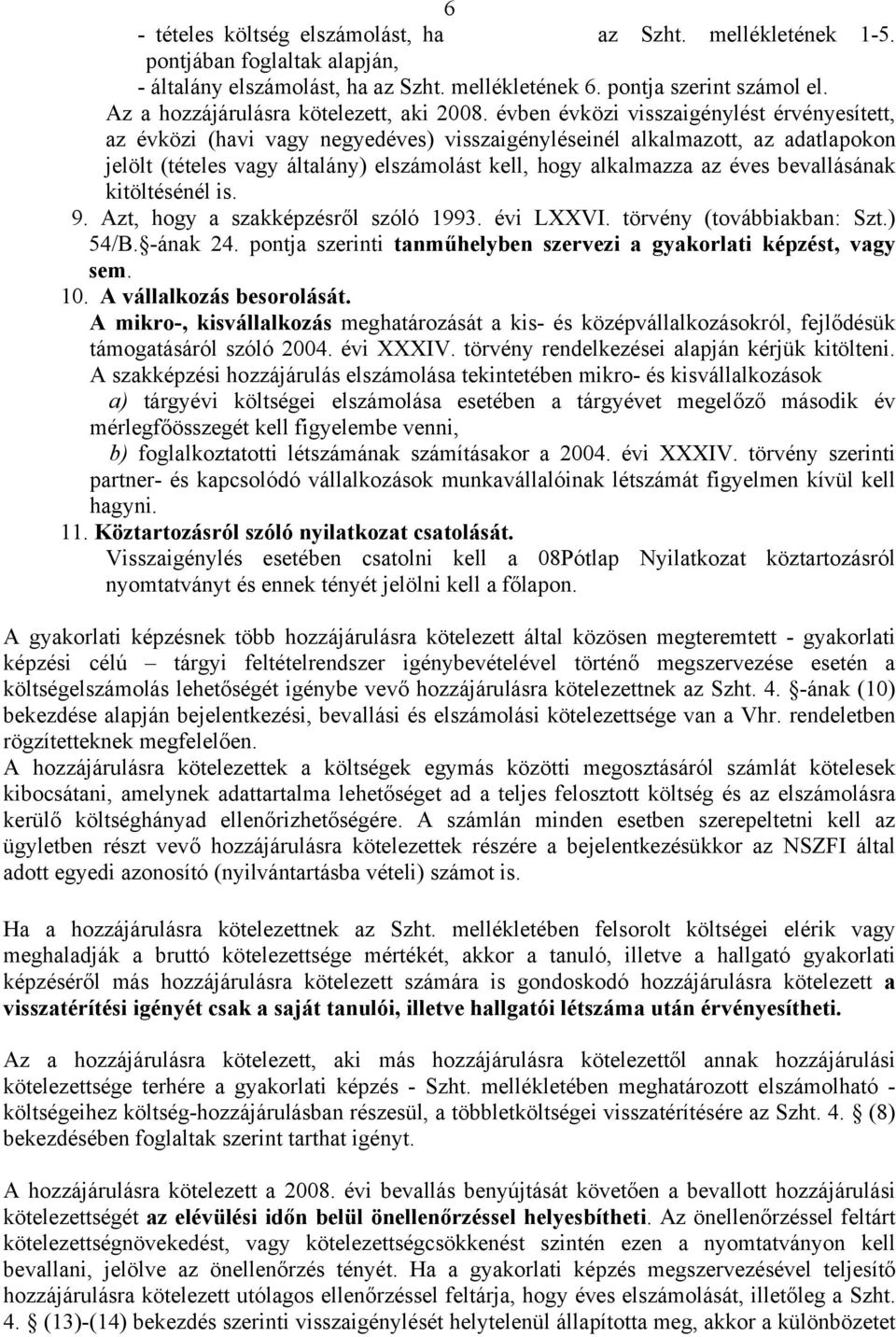 évben évközi visszaigénylést érvényesített, az évközi (havi vagy negyedéves) visszaigényléseinél alkalmazott, az adatlapokon jelölt (tételes vagy általány) elszámolást kell, hogy alkalmazza az éves