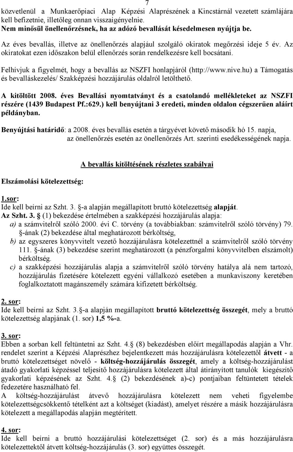 Az okiratokat ezen időszakon belül ellenőrzés során rendelkezésre kell bocsátani. Felhívjuk a figyelmét, hogy a bevallás az NSZFI honlapjáról (http://www.nive.