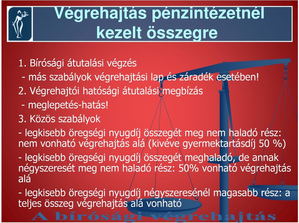 Közös szabályok - legkisebb öregségi nyugdíj összegét meg nem haladó rész: nem vonható végrehajtás alá (kivéve gyermektartásdíj 50 %) -