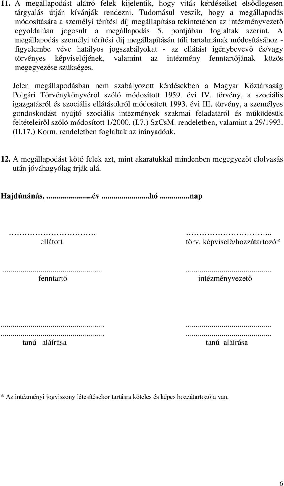 A megállapodás személyi térítési díj megállapításán túli tartalmának módosításához - figyelembe véve hatályos jogszabályokat - az ellátást igénybevevő és/vagy törvényes képviselőjének, valamint az