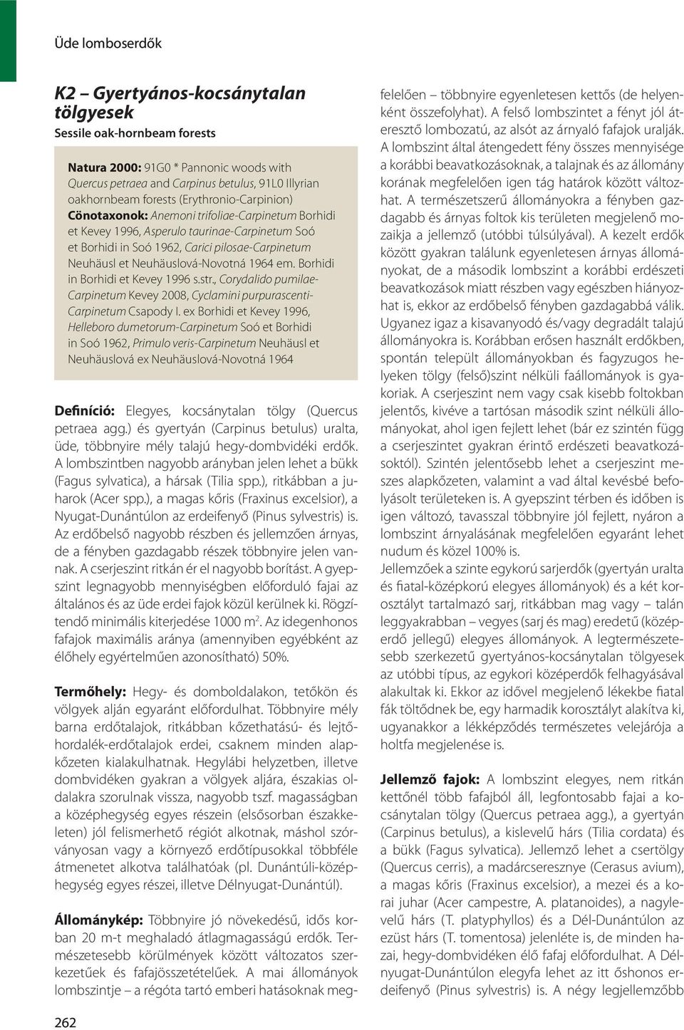 Neuhäuslová-Novotná 1964 em. Borhidi in Borhidi et Kevey 1996 s.str., Corydalido pumilae- Carpinetum Kevey 2008, Cyclamini purpurascenti- Carpinetum Csapody I.