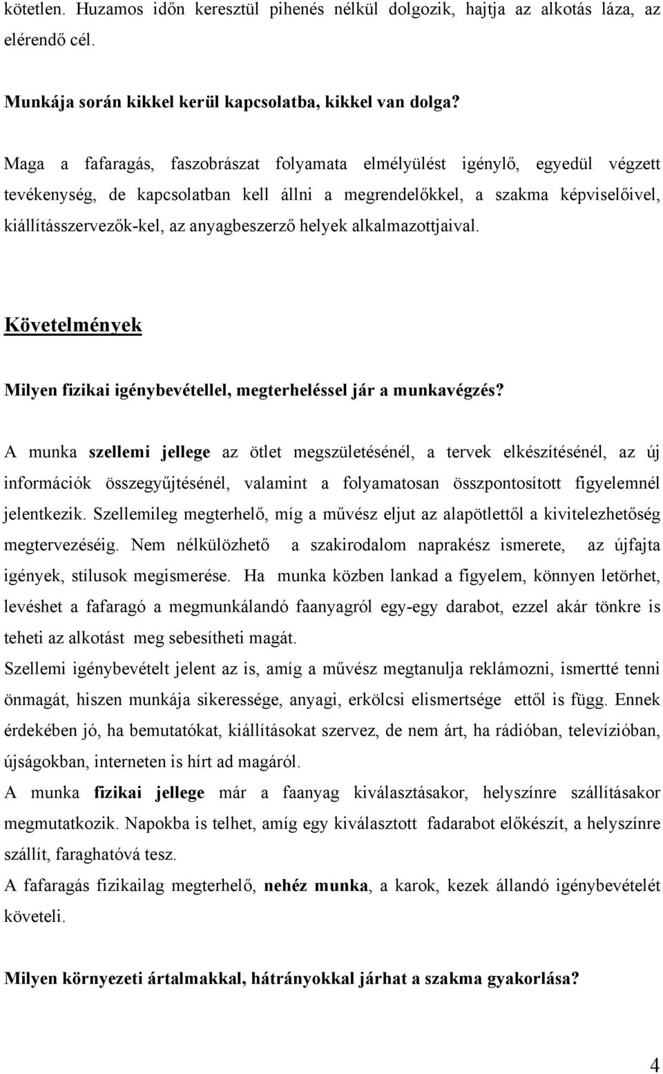 anyagbeszerző helyek alkalmazottjaival. Követelmények Milyen fizikai igénybevétellel, megterheléssel jár a munkavégzés?