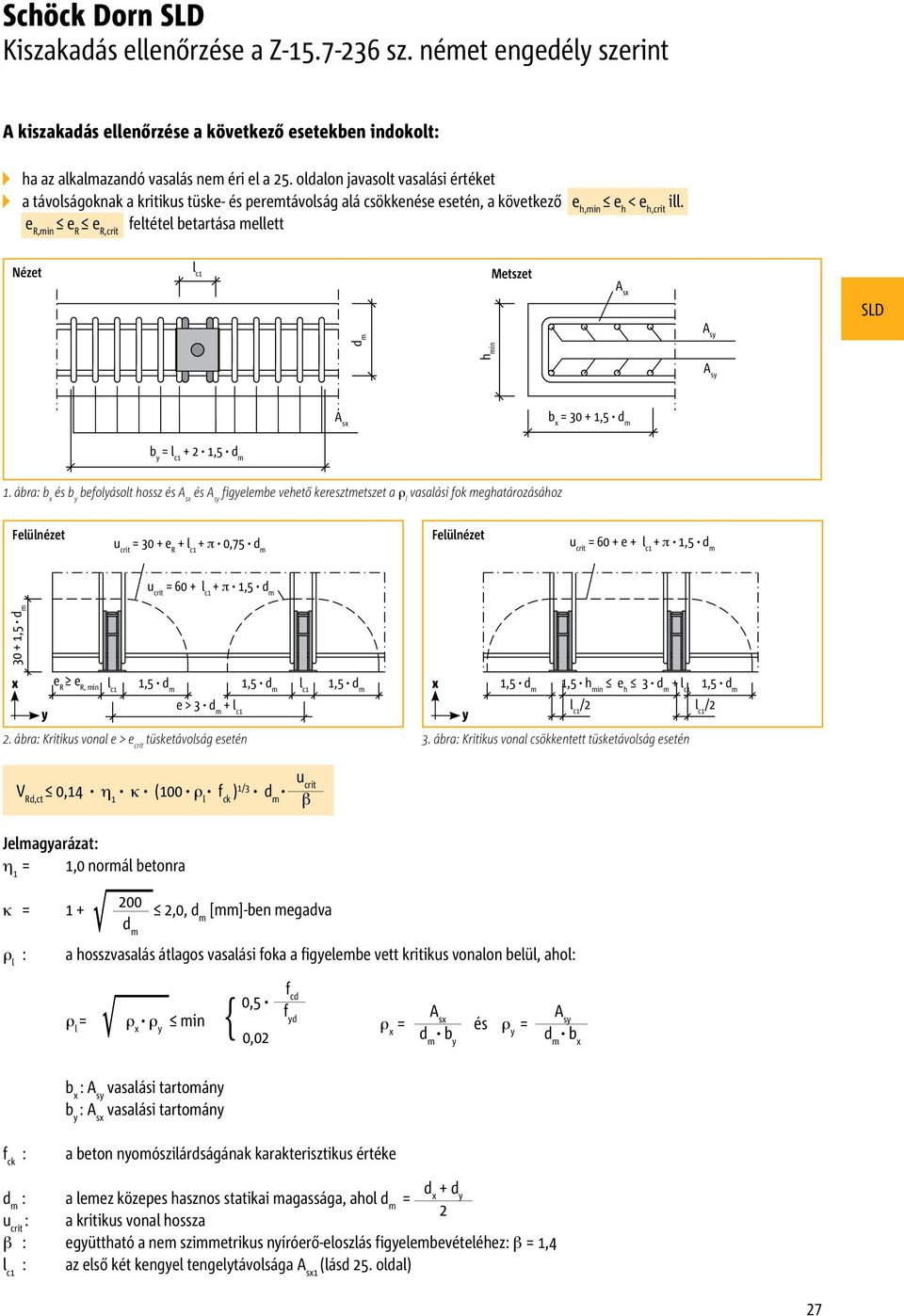 e R,min e R e R,crit feltétel betartása mellett Nézet l c1 Metszet A sx d m h min A sy A sy A sx b x = 30 + 1,5 d m b y = l c1 + 2 1,5 d m 1.