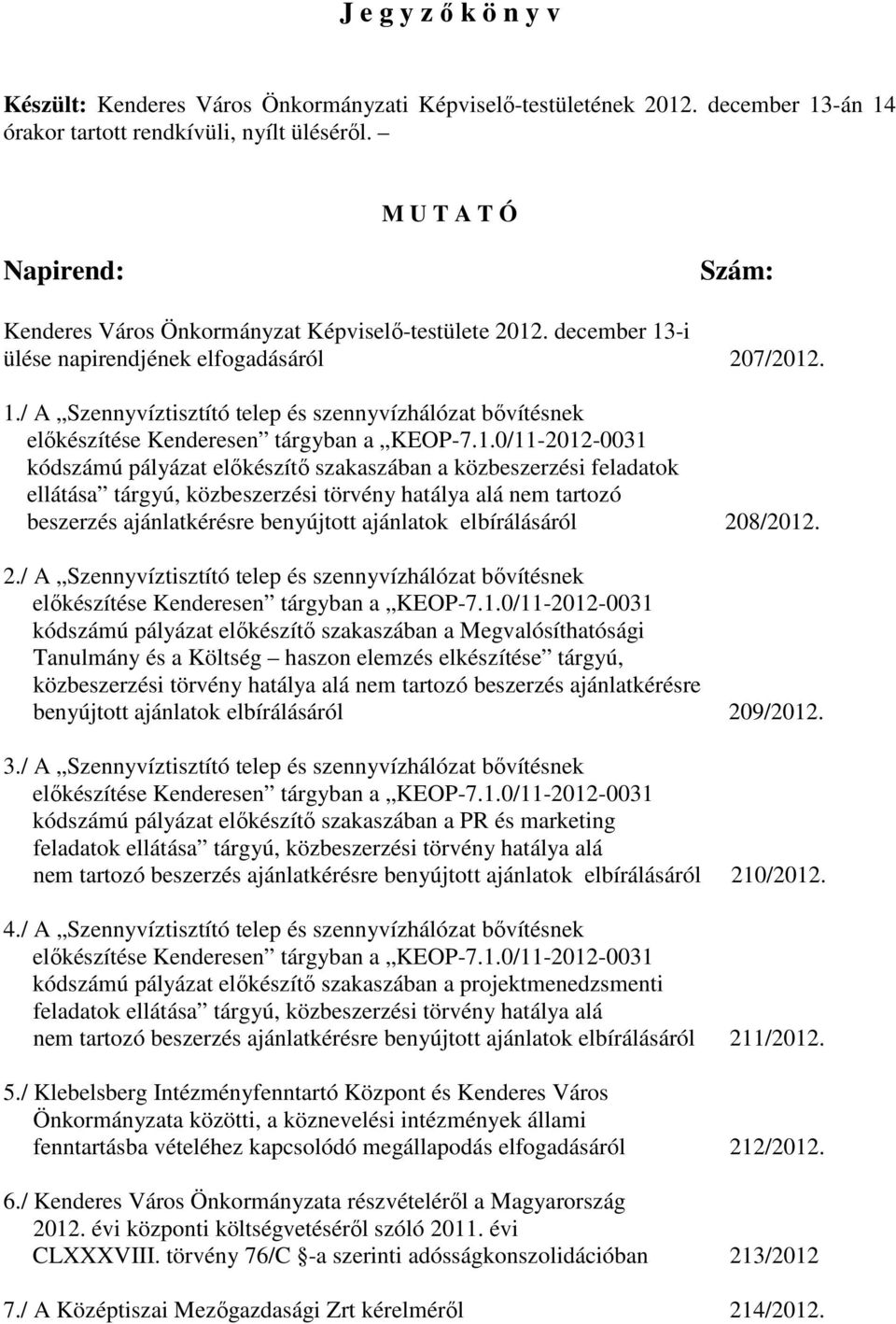 1.0/11-2012-0031 kódszámú pályázat elıkészítı szakaszában a közbeszerzési feladatok ellátása tárgyú, közbeszerzési törvény hatálya alá nem tartozó beszerzés ajánlatkérésre benyújtott ajánlatok