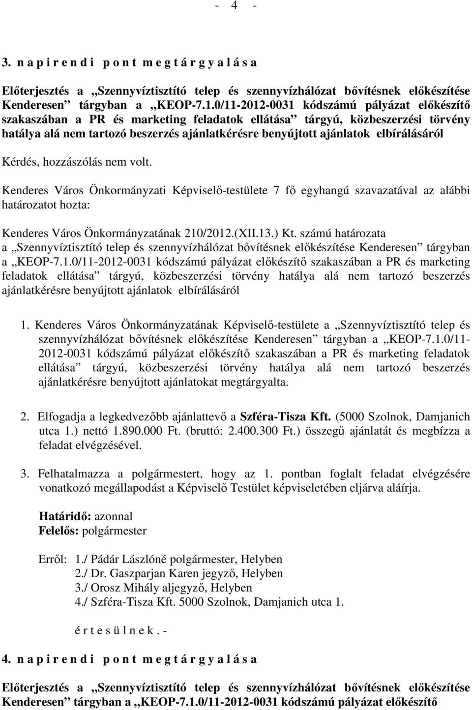 elbírálásáról Kérdés, hozzászólás nem volt. Kenderes Város Önkormányzati Képviselı-testülete 7 fı egyhangú szavazatával az alábbi határozatot hozta: Kenderes Város Önkormányzatának 210/2012.(XII.13.