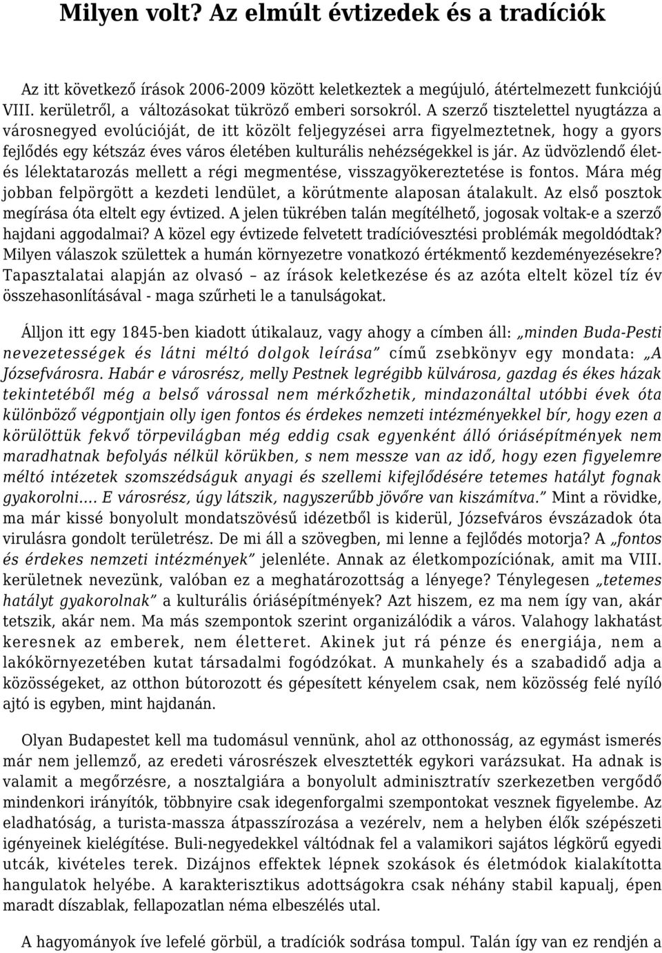 Az üdvözlendő életés lélektatarozás mellett a régi megmentése, visszagyökereztetése is fontos. Mára még jobban felpörgött a kezdeti lendület, a körútmente alaposan átalakult.