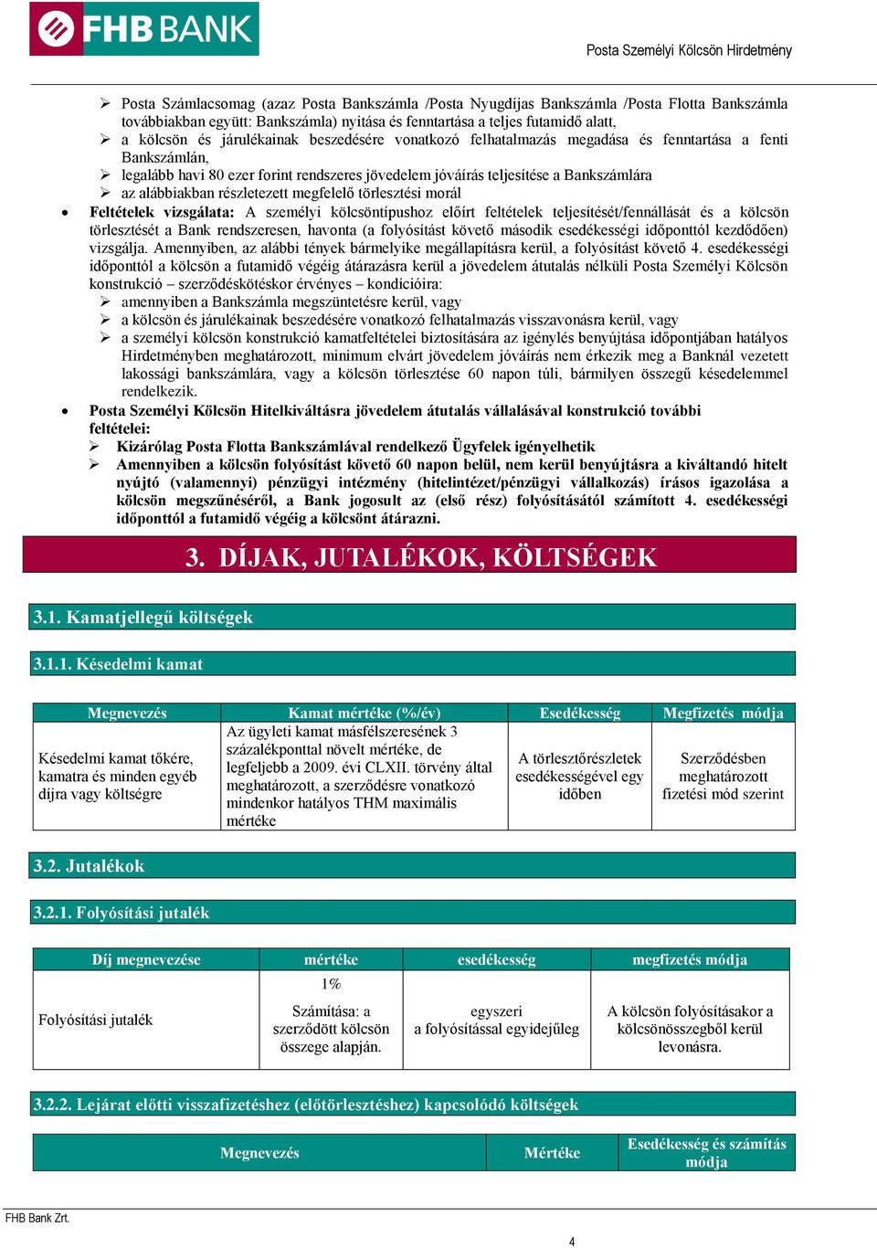 részletezett megfelelő törlesztési morál Feltételek vizsgálata: A személyi kölcsöntípushoz előírt feltételek teljesítését/fennállását és a kölcsön törlesztését a Bank rendszeresen, havonta (a