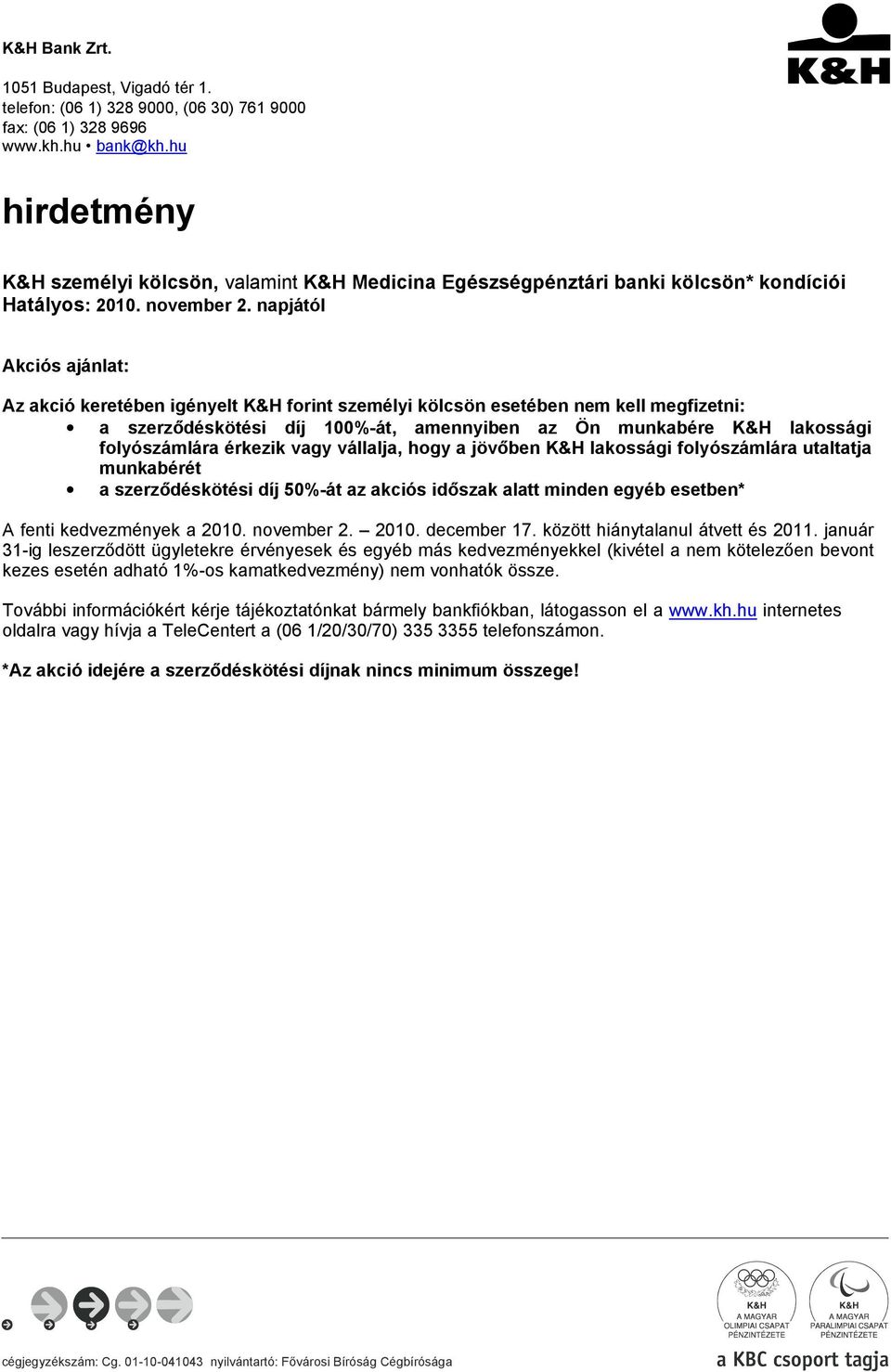 napjától Akciós ajánlat: Az akció keretében igényelt K&H forint személyi kölcsön esetében nem kell megfizetni: a szerződéskötési díj 100%-át, amennyiben az Ön munkabére K&H lakossági folyószámlára