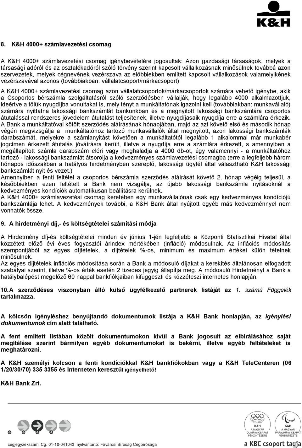 vállalatcsoport/márkacsoport) A K&H 4000+ számlavezetési csomag azon vállalatcsoportok/márkacsoportok számára vehető igénybe, akik a Csoportos bérszámla szolgáltatásról szóló szerződésben vállalják,