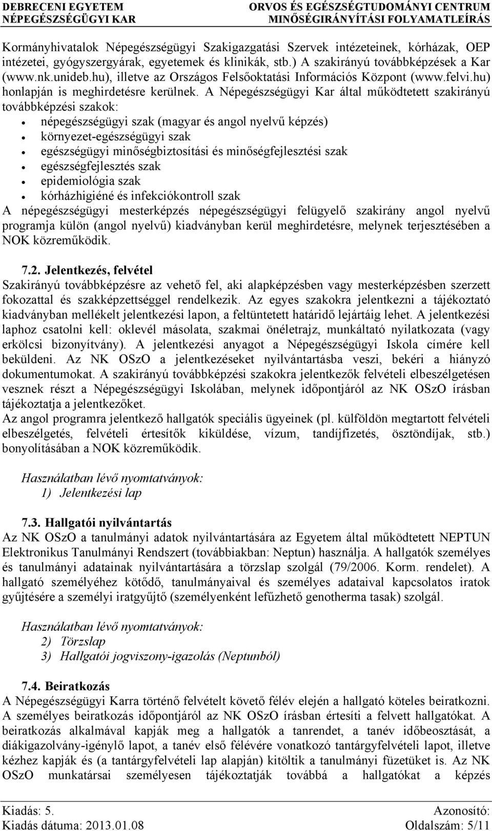 A Népegészségügyi Kar által működtetett szakirányú továbbképzési szakok: népegészségügyi szak (magyar és angol nyelvű képzés) környezet-egészségügyi szak egészségügyi minőségbiztosítási és