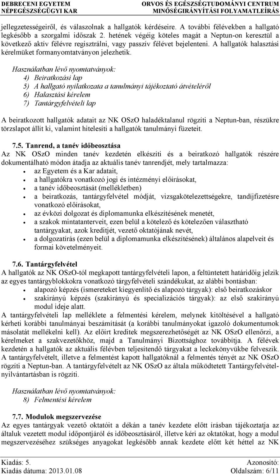4) Beiratkozási lap 5) A hallgató nyilatkozata a tanulmányi tájékoztató átvételéről 6) Halasztási kérelem 7) Tantárgyfelvételi lap A beiratkozott hallgatók adatait az NK OSzO haladéktalanul rögzíti a