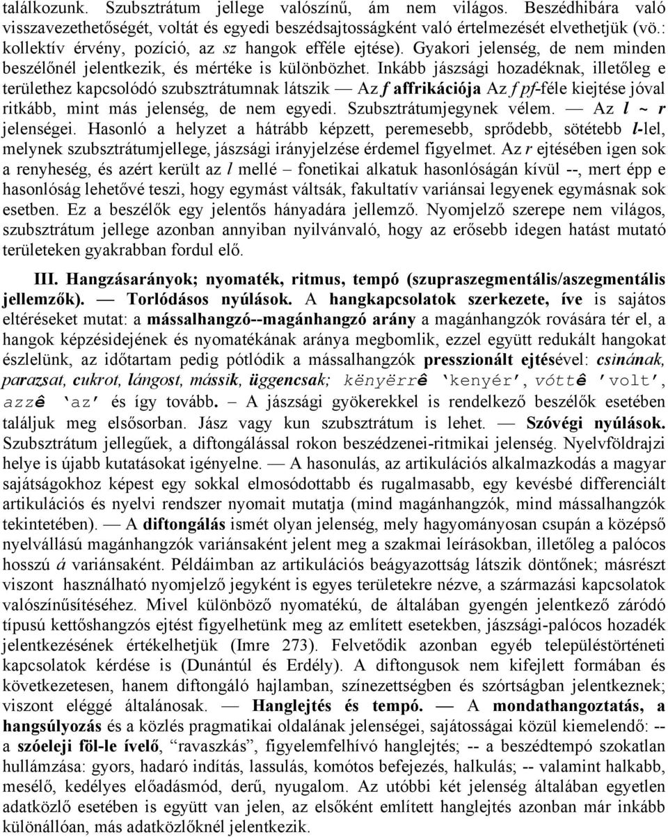 Inkább jászsági hozadéknak, illetőleg e területhez kapcsolódó szubsztrátumnak látszik Az f affrikációja Az f pf-féle kiejtése jóval ritkább, mint más jelenség, de nem egyedi.