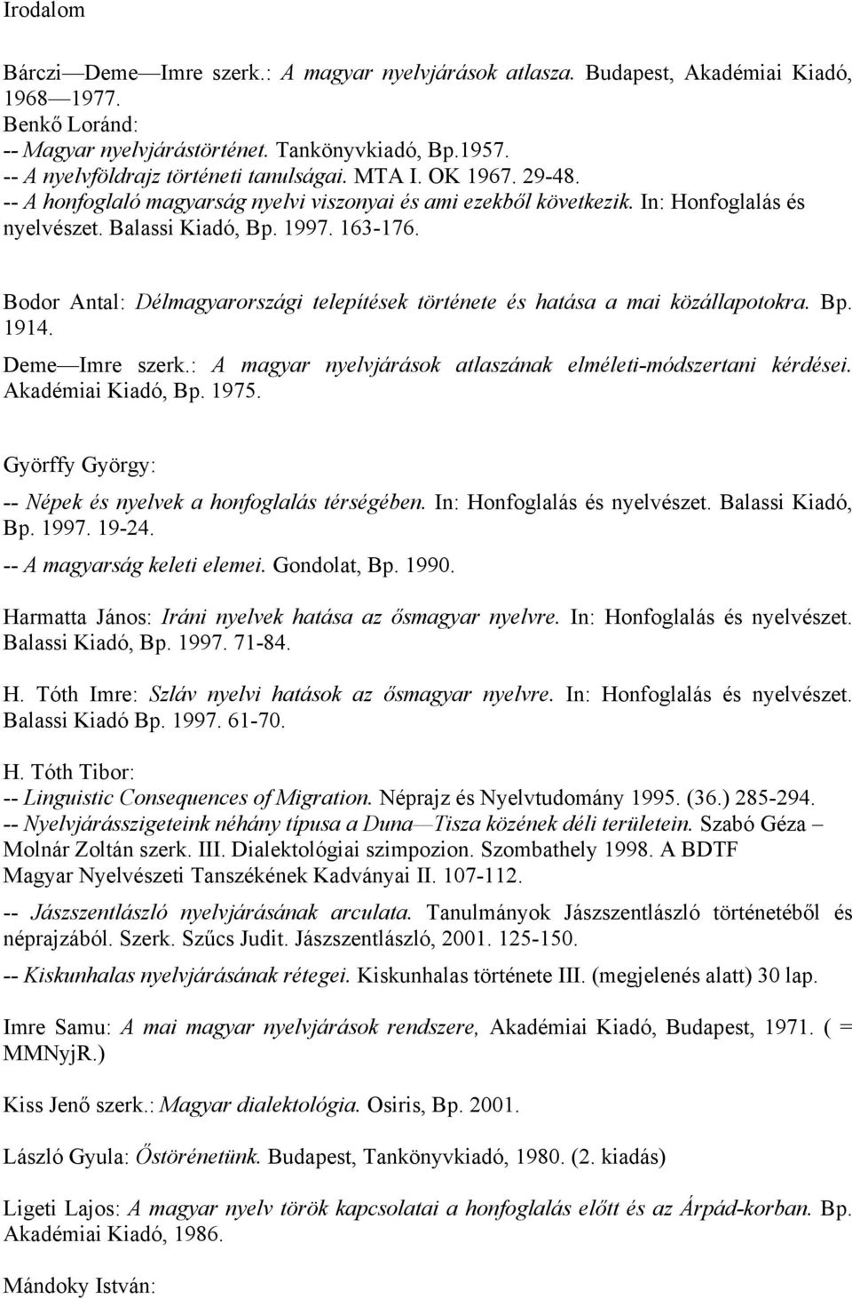 Bodor Antal: Délmagyarországi telepítések története és hatása a mai közállapotokra. Bp. 1914. Deme Imre szerk.: A magyar nyelvjárások atlaszának elméleti-módszertani kérdései. Akadémiai Kiadó, Bp.