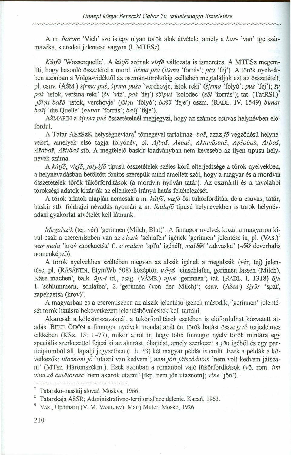 A török nyelvekben azonban a Volga-vidéktől az oszmán-törökökig széltében megtaláljuk ezt az összetételt, pi. csuv. (ASM.