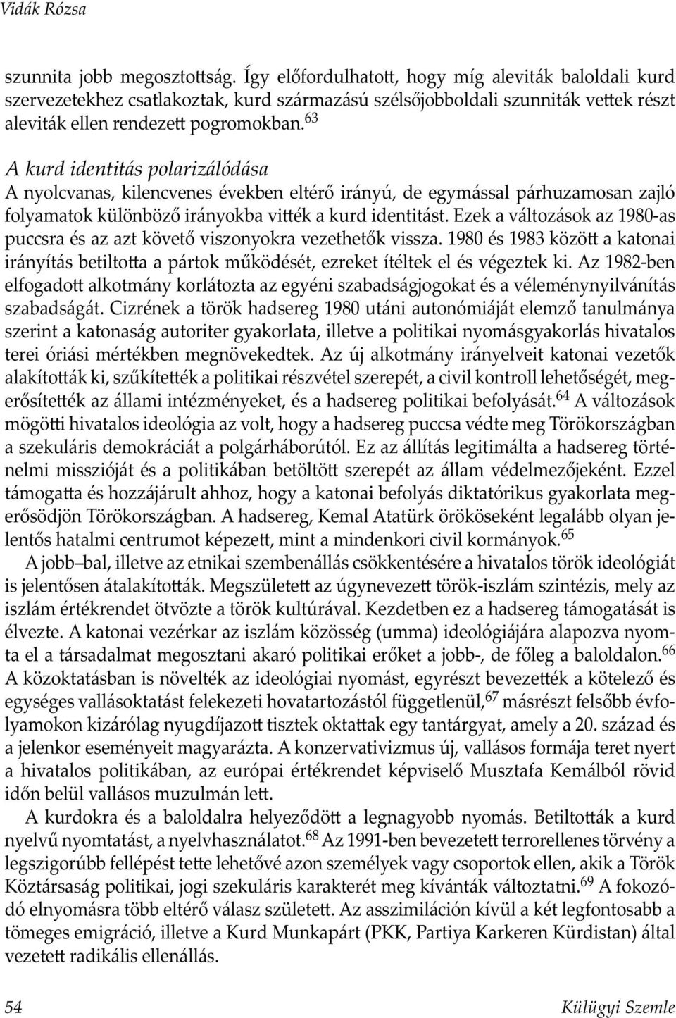 63 A kurd identitás polarizálódása A nyolcvanas, kilencvenes években eltérő irányú, de egymással párhuzamosan zajló folyamatok különböző irányokba vi ék a kurd identitást.