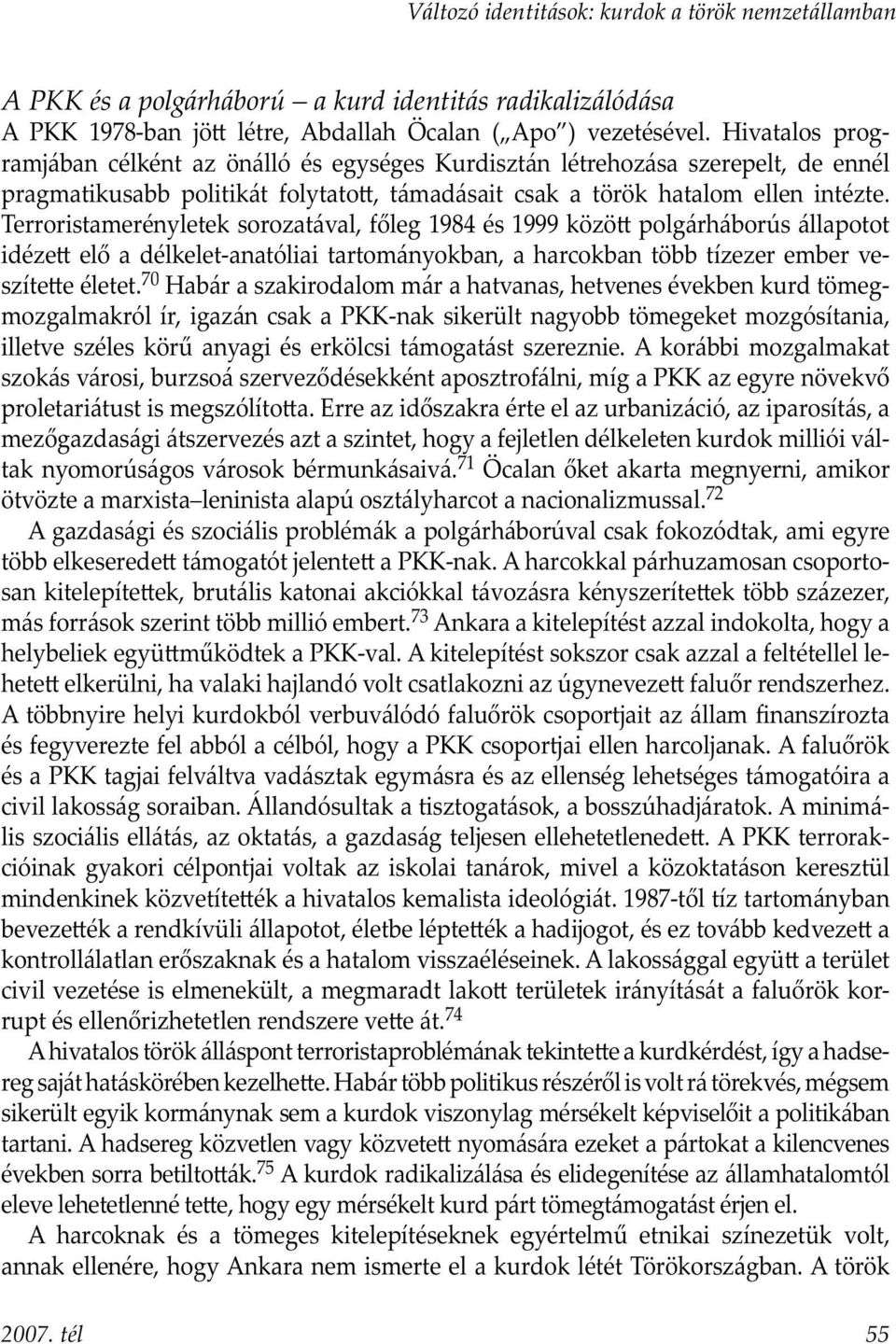 Terroristamerényletek sorozatával, főleg 1984 és 1999 közö polgárháborús állapotot idéze elő a délkelet-anatóliai tartományokban, a harcokban több tízezer ember veszíte e életet.