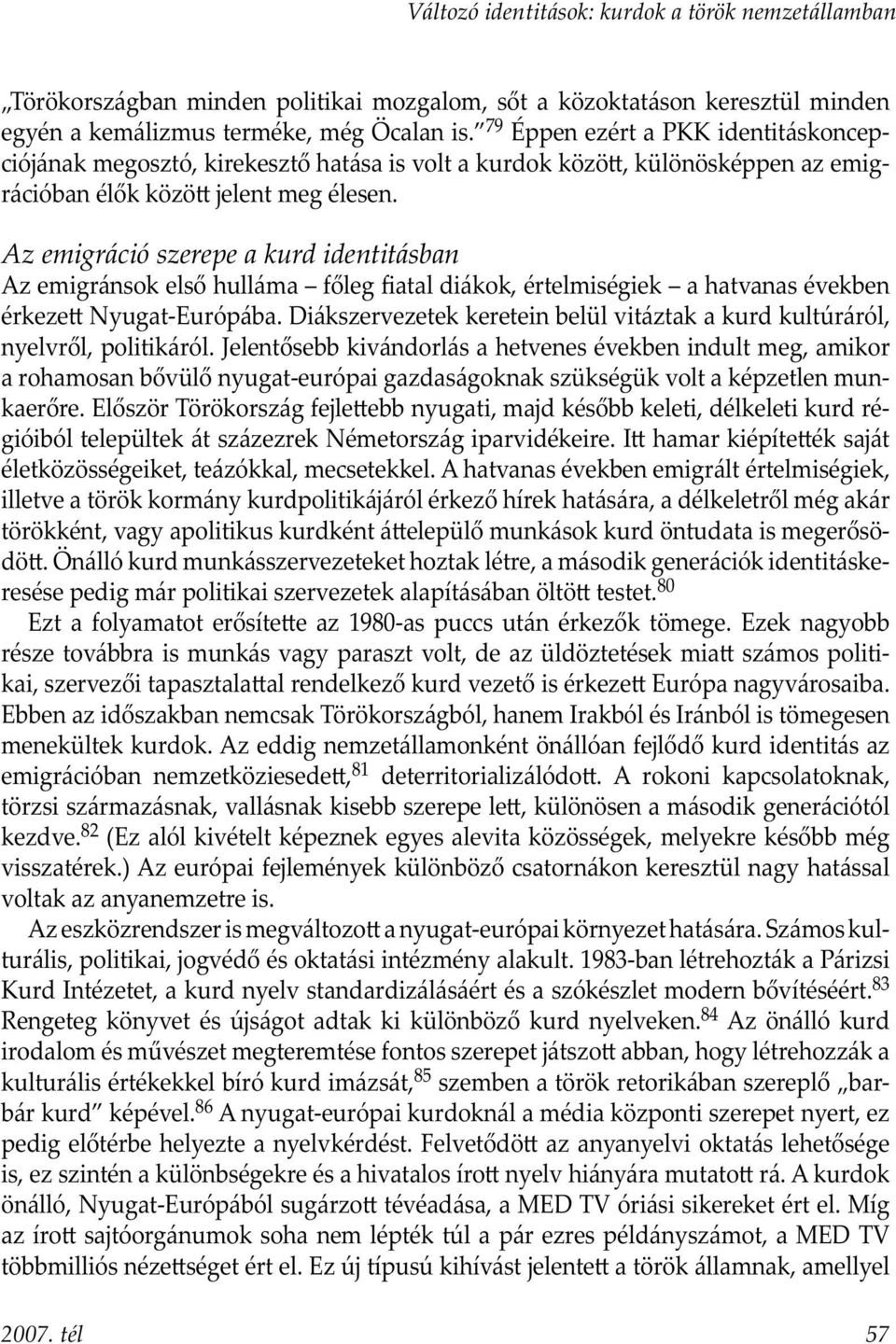 Az emigráció szerepe a kurd identitásban Az emigránsok első hulláma főleg fiatal diákok, értelmiségiek a hatvanas években érkeze Nyugat-Európába.