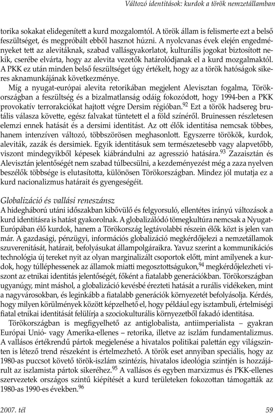 A PKK ez után minden belső feszültséget úgy értékelt, hogy az a török hatóságok sikeres aknamunkáj ának következménye.