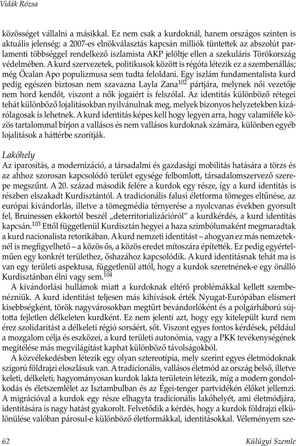 szekuláris Törökország védelmében. A kurd szervezetek, politikusok közö isrégóta létezik ez a szembenállás; még Öcalan Apo populizmusa sem tudta feloldani.