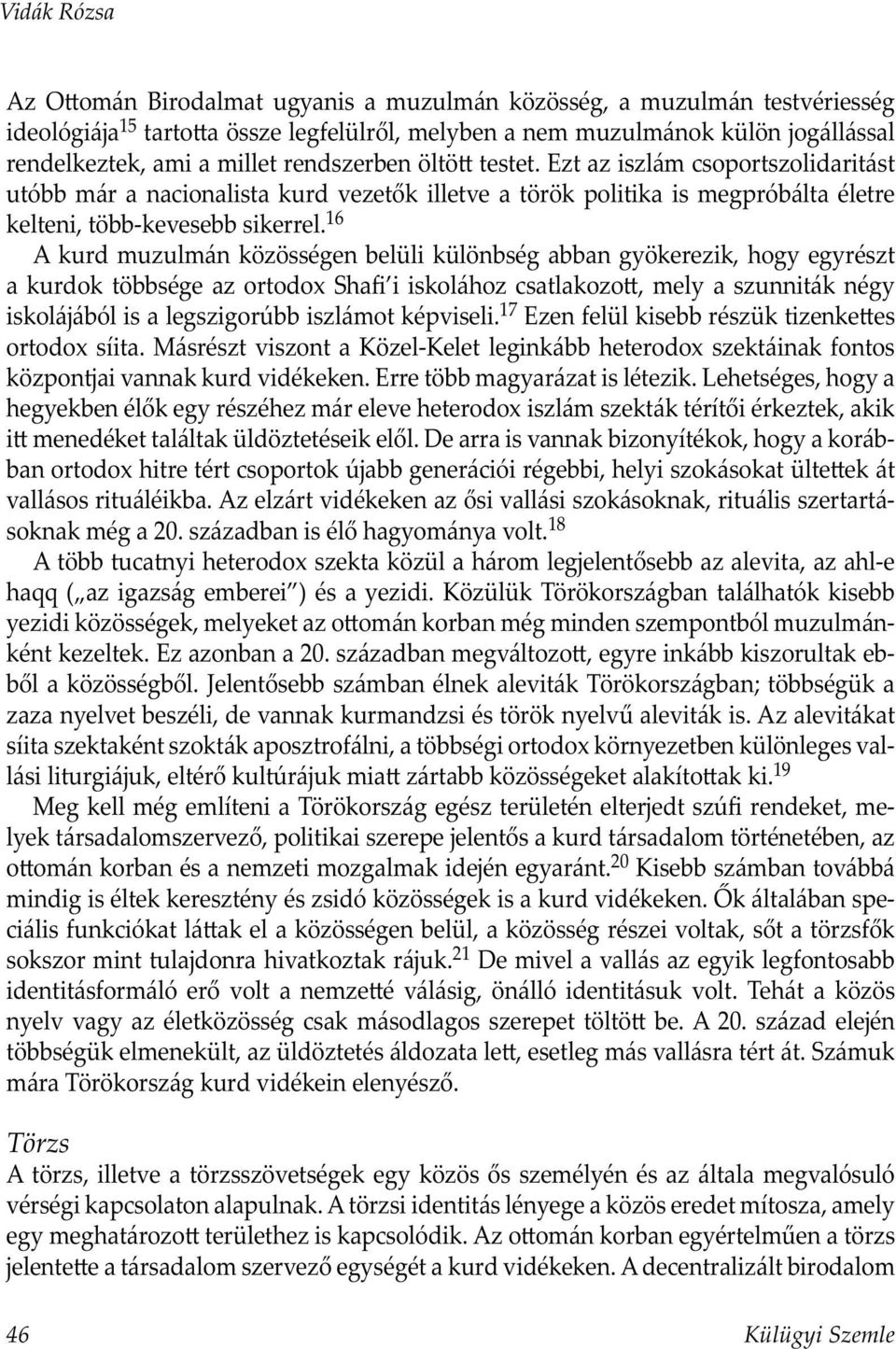 16 A kurd muzulmán közösségen belüli különbség abban gyökerezik, hogy egyrészt a kurdok többsége az ortodox Shafi i iskolához csatlakozo, mely a szunniták négy iskoláj ából is a legszigorúbb iszlámot