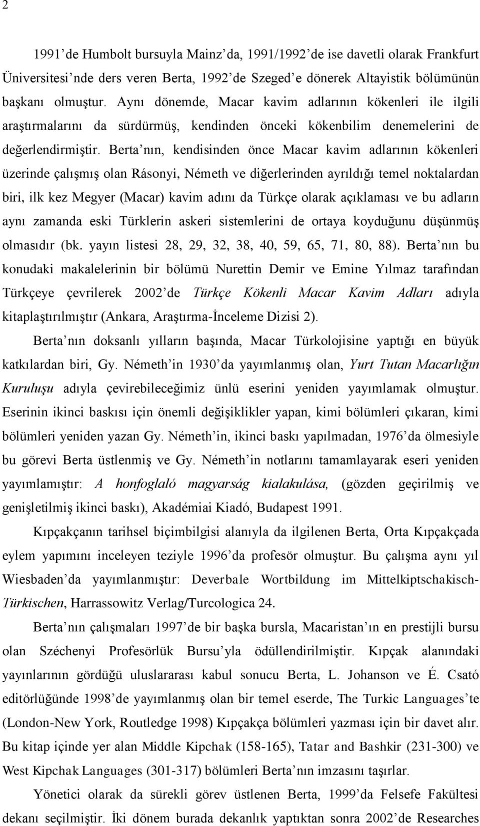Berta nın, kendisinden önce Macar kavim adlarının kökenleri üzerinde çalışmış olan Rásonyi, Németh ve diğerlerinden ayrıldığı temel noktalardan biri, ilk kez Megyer (Macar) kavim adını da Türkçe