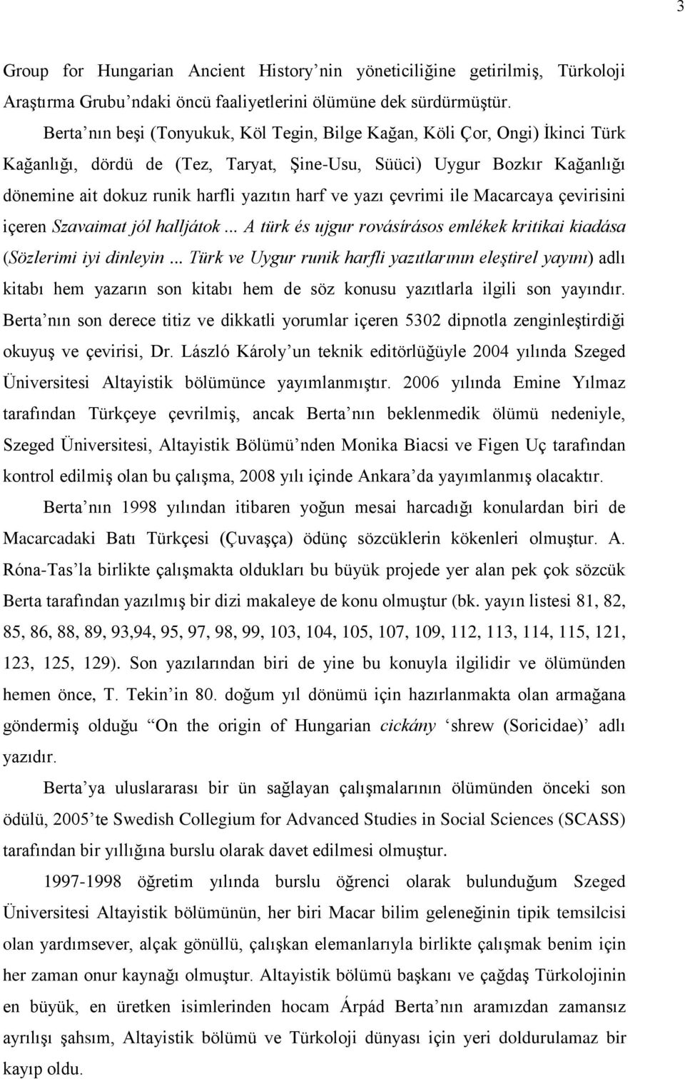 yazı çevrimi ile Macarcaya çevirisini içeren Szavaimat jól halljátok... A türk és ujgur rovásírásos emlékek kritikai kiadása (Sözlerimi iyi dinleyin.