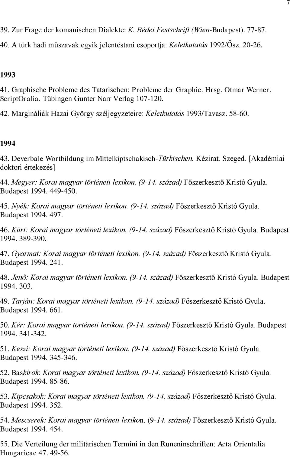 Margináliák Hazai György széljegyzeteire: Keletkutatás 1993/Tavasz. 58-60. 1994 43. Deverbale Wortbildung im Mittelkiptschakisch-Türkischen. Kézirat. Szeged. [Akadémiai doktori értekezés] 44.
