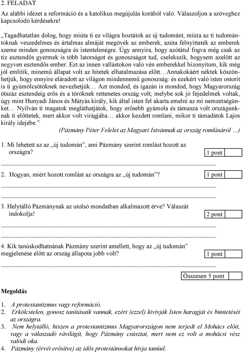 gonoszságra és istentelenégre. Úgy annyira, hogy azótátul fogva még csak az tíz esztendős gyermek is több latorságot és gonoszságot tud, cselekszik, hogysem azelőtt az negyven esztendős ember.