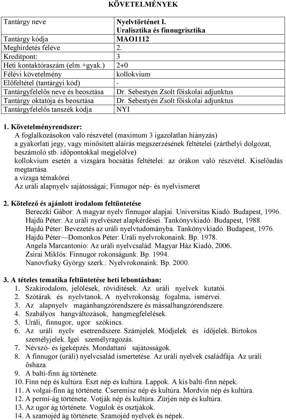 Sebestyén Zsolt főiskolai adjunktus A foglalkozásokon való részvétel (maximum 3 igazolatlan hiányzás) a gyakorlati jegy, vagy minősített aláírás megszerzésének feltételei (zárthelyi dolgozat,