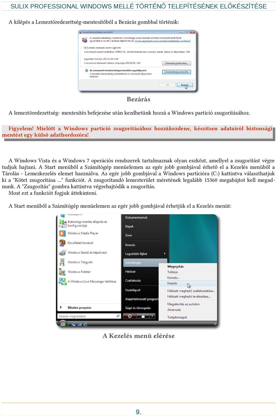 A Windows Vista és a Windows 7 operációs rendszerek tartalmaznak olyan eszközt, amellyel a zsugorítást végre tudjuk hajtani.