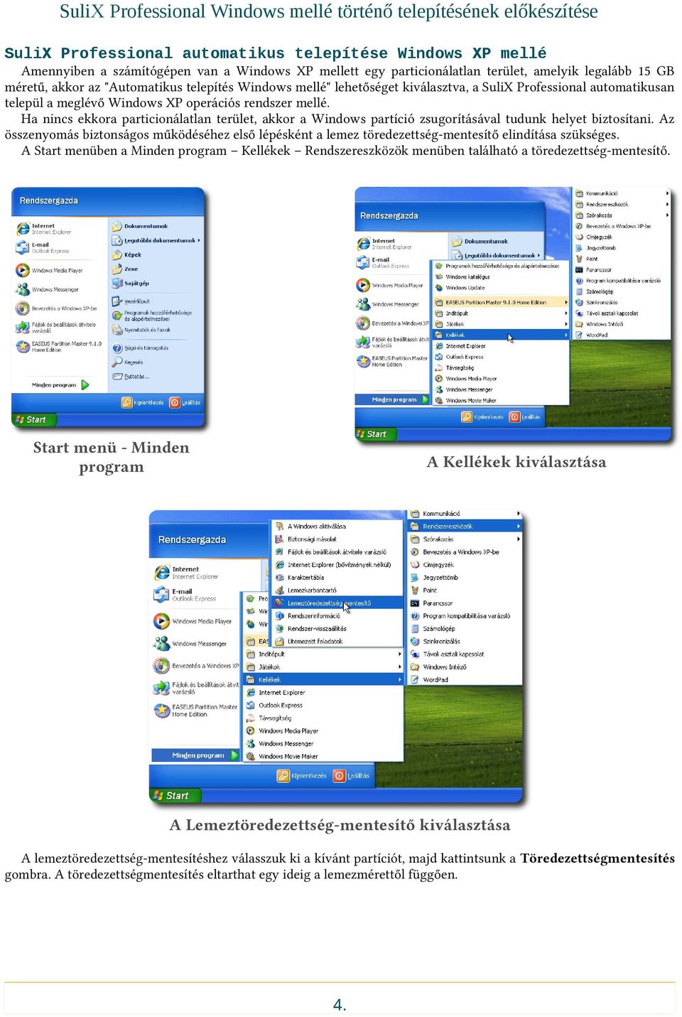 mellé. Ha nincs ekkora particionálatlan terület, akkor a Windows partíció zsugorításával tudunk helyet biztosítani.