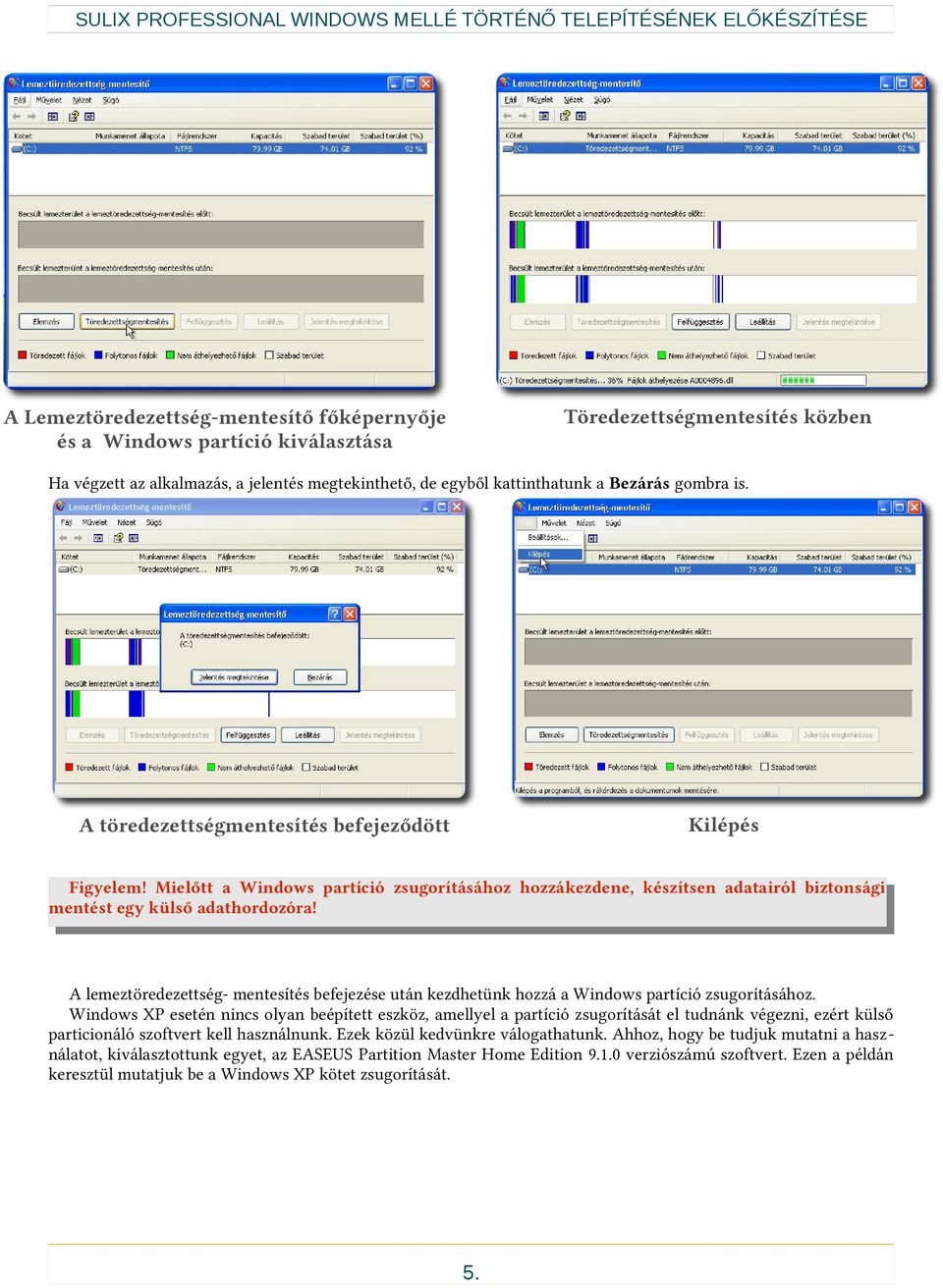 Mielőtt a Windows partíció zsugorításához hozzákezdene, készítsen adatairól biztonsági mentést egy külső adathordozóra!