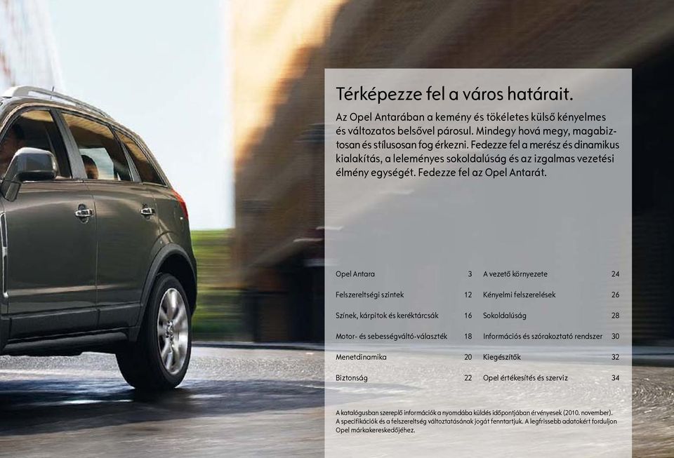 Opel Antara 3 Felszereltségi szintek 12 Színek, kárpitok és keréktárcsák 16 Motor- és sebességváltó-választék 18 Menetdinamika 20 Biztonság 22 A vezető környezete 24 Kényelmi felszerelések 26