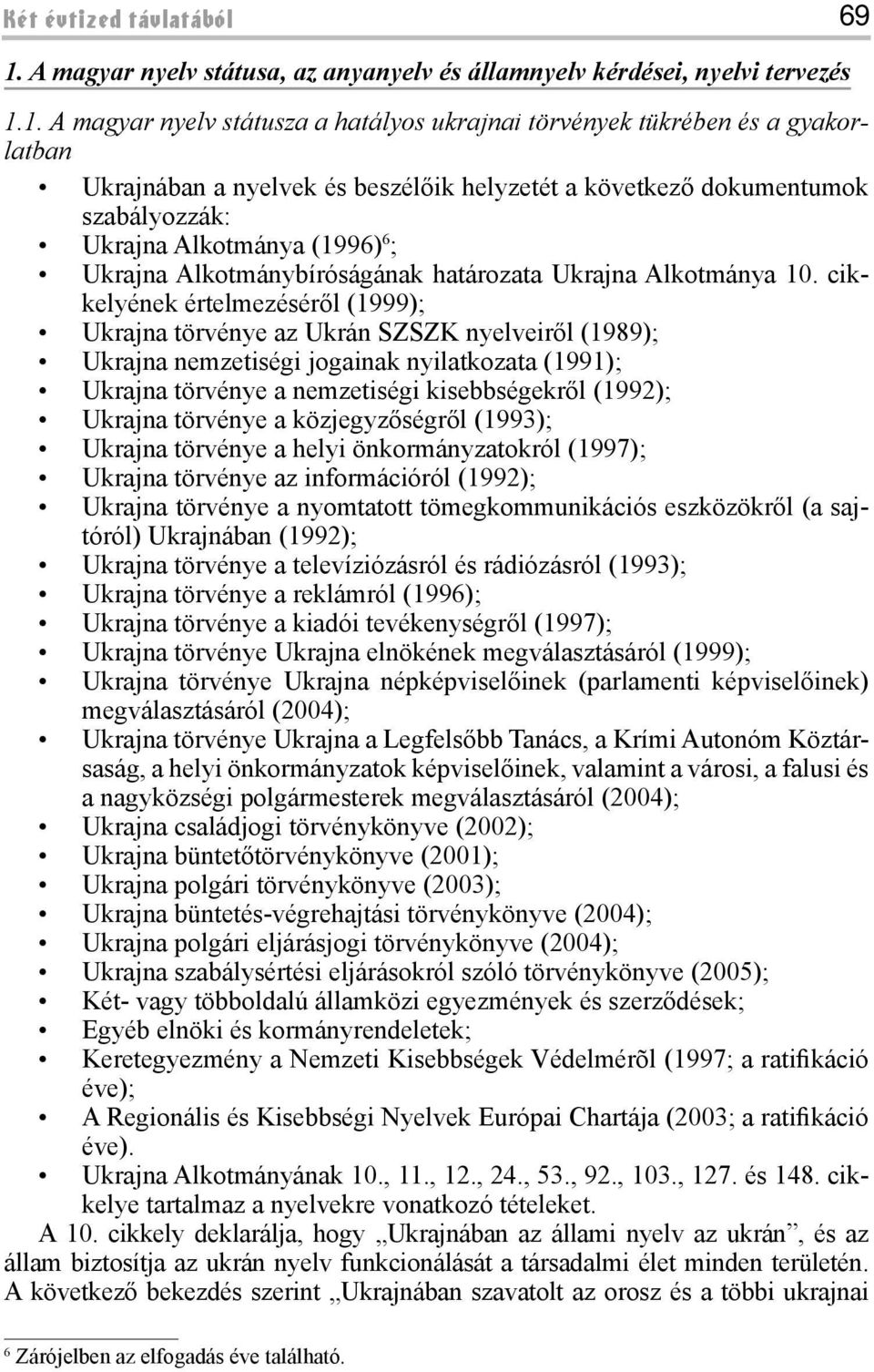 1. A magyar nyelv státusza a hatályos ukrajnai törvények tükrében és a gyakorlatban Ukrajnában a nyelvek és beszélőik helyzetét a következő dokumentumok szabályozzák: Ukrajna Alkotmánya (1996) 6 ;