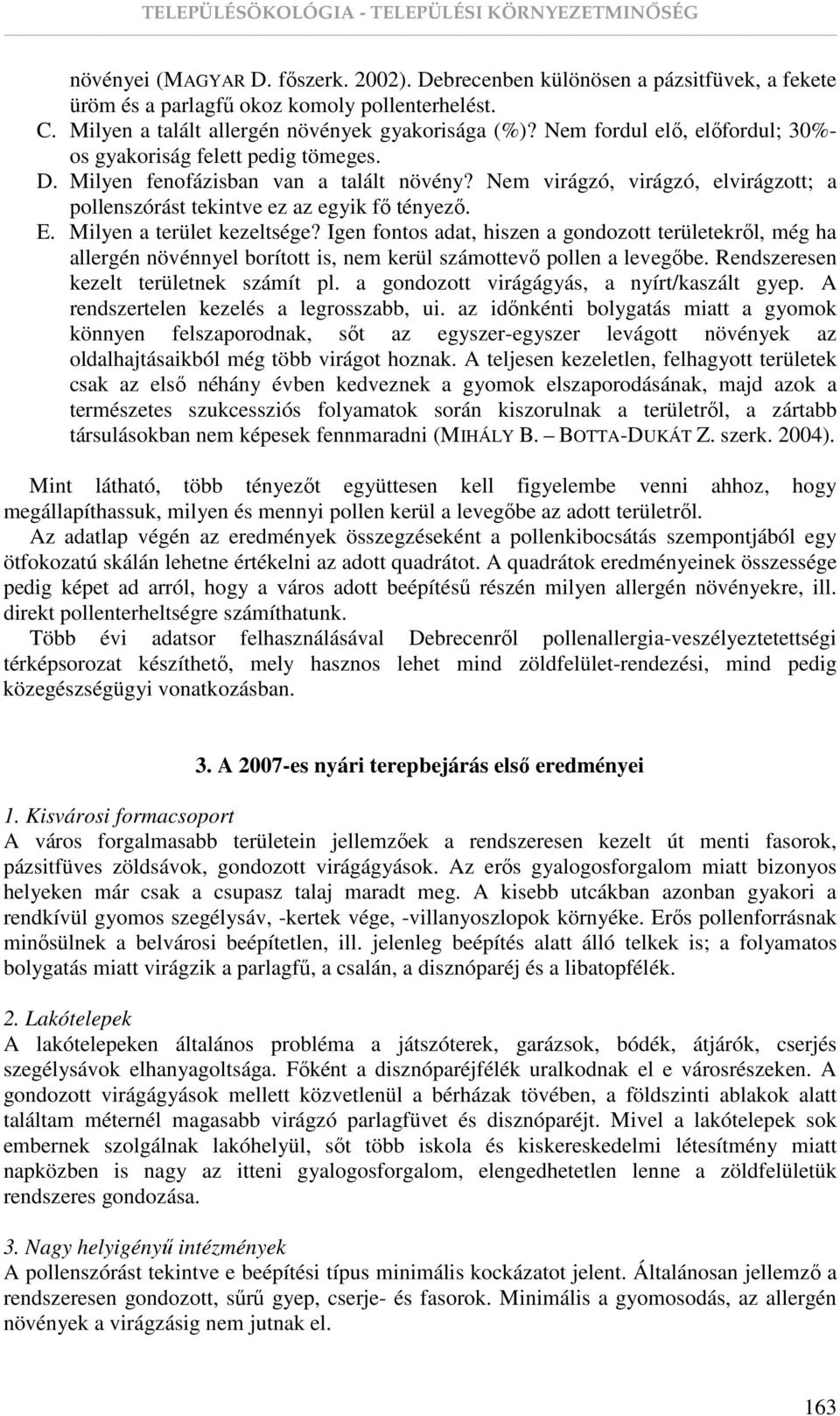 Milyen a terület kezeltsége? Igen fontos adat, hiszen a gondozott területekrıl, még ha allergén növénnyel borított is, nem kerül számottevı pollen a levegıbe. Rendszeresen kezelt területnek számít pl.