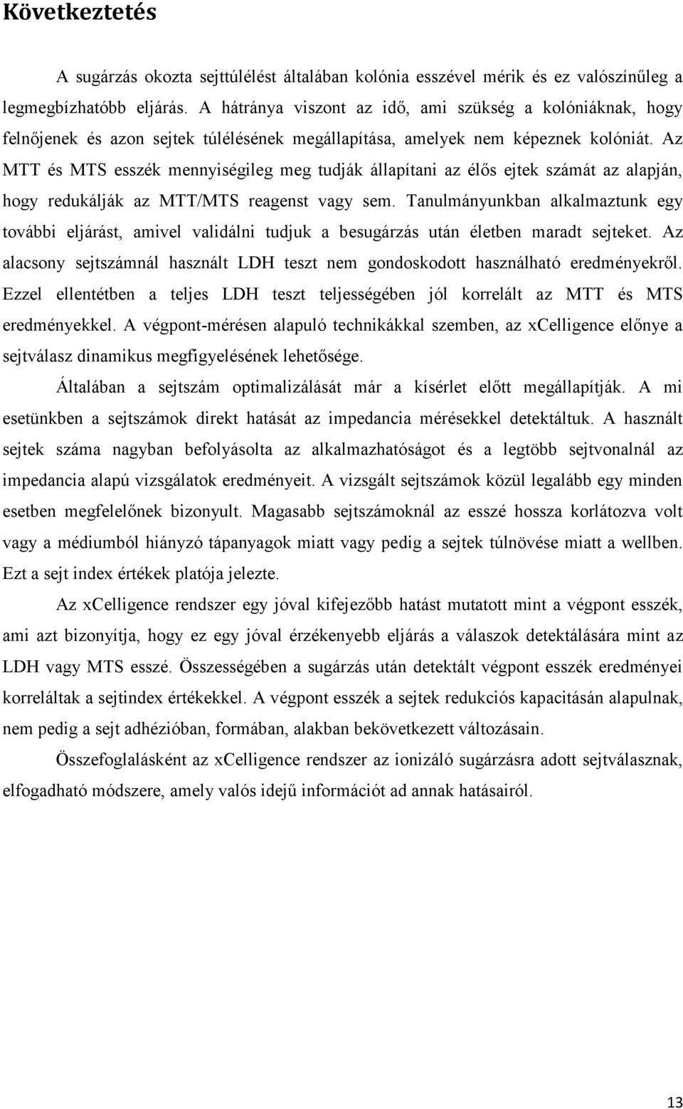 Az MTT és MTS esszék mennyiségileg meg tudják állapítani az élős ejtek számát az alapján, hogy redukálják az MTT/MTS reagenst vagy sem.